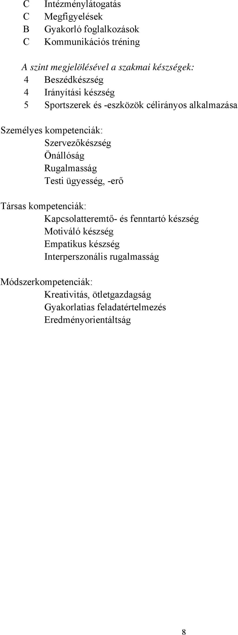 Önállóság Rugalmasság Testi ügyesség, -erő Társas kompetenciák: Kapcsolatteremtő- és fenntartó készség Motiváló készség