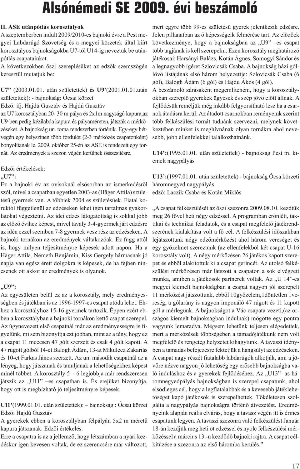 utánpótlás csapatainkat. A következõkben õszi szereplésüket az edzõk szemszögén keresztül mutatjuk be: U7 (2003.01.01. után születettek) és U9 (2001.01.01.után születettek): - bajnokság: Ócsai körzet Edzõ: ifj.