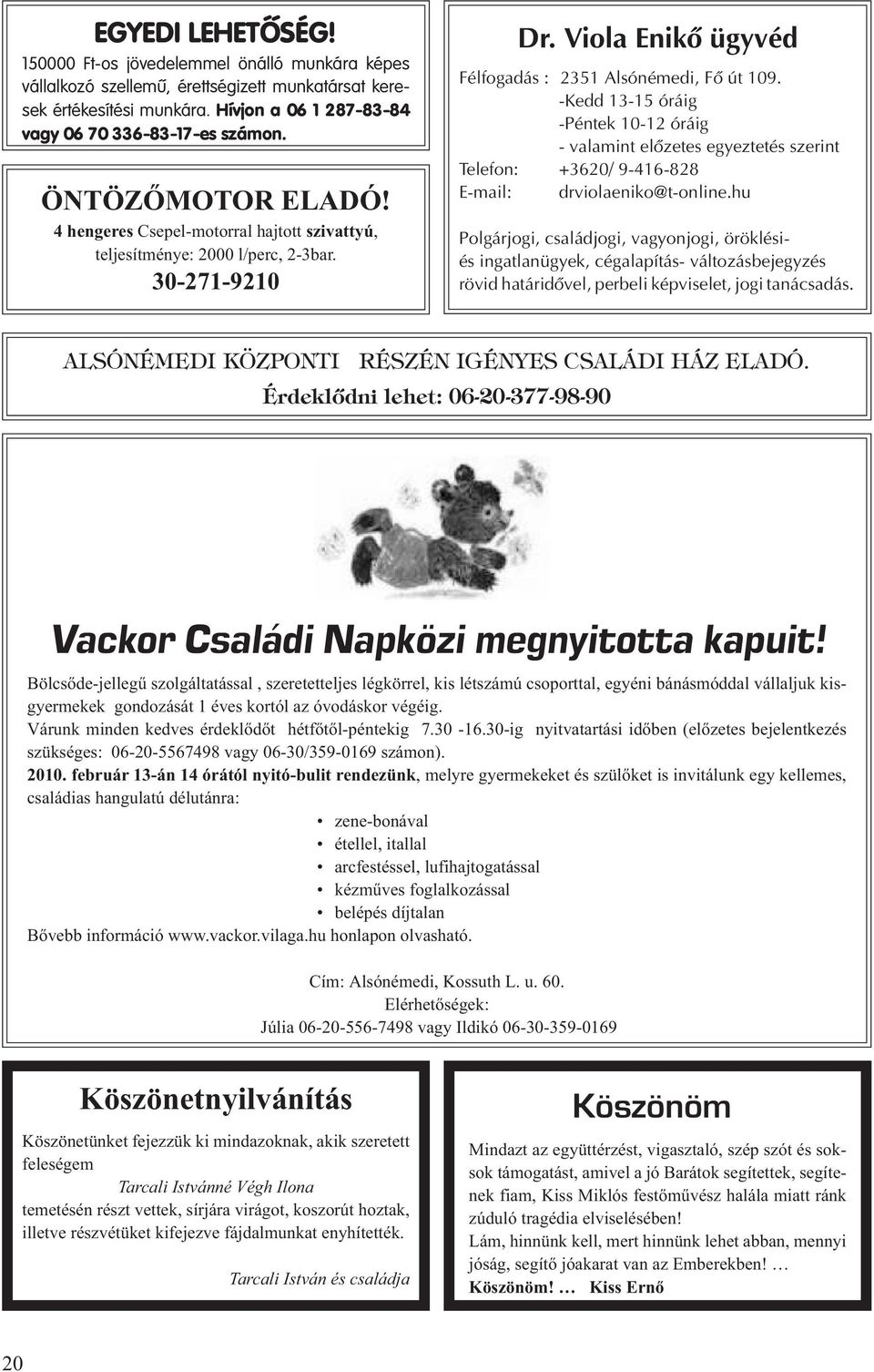 -Kedd 13-15 óráig -Péntek 10-12 óráig - valamint elõzetes egyeztetés szerint Telefon: +3620/ 9-416-828 E-mail: drviolaeniko@t-online.