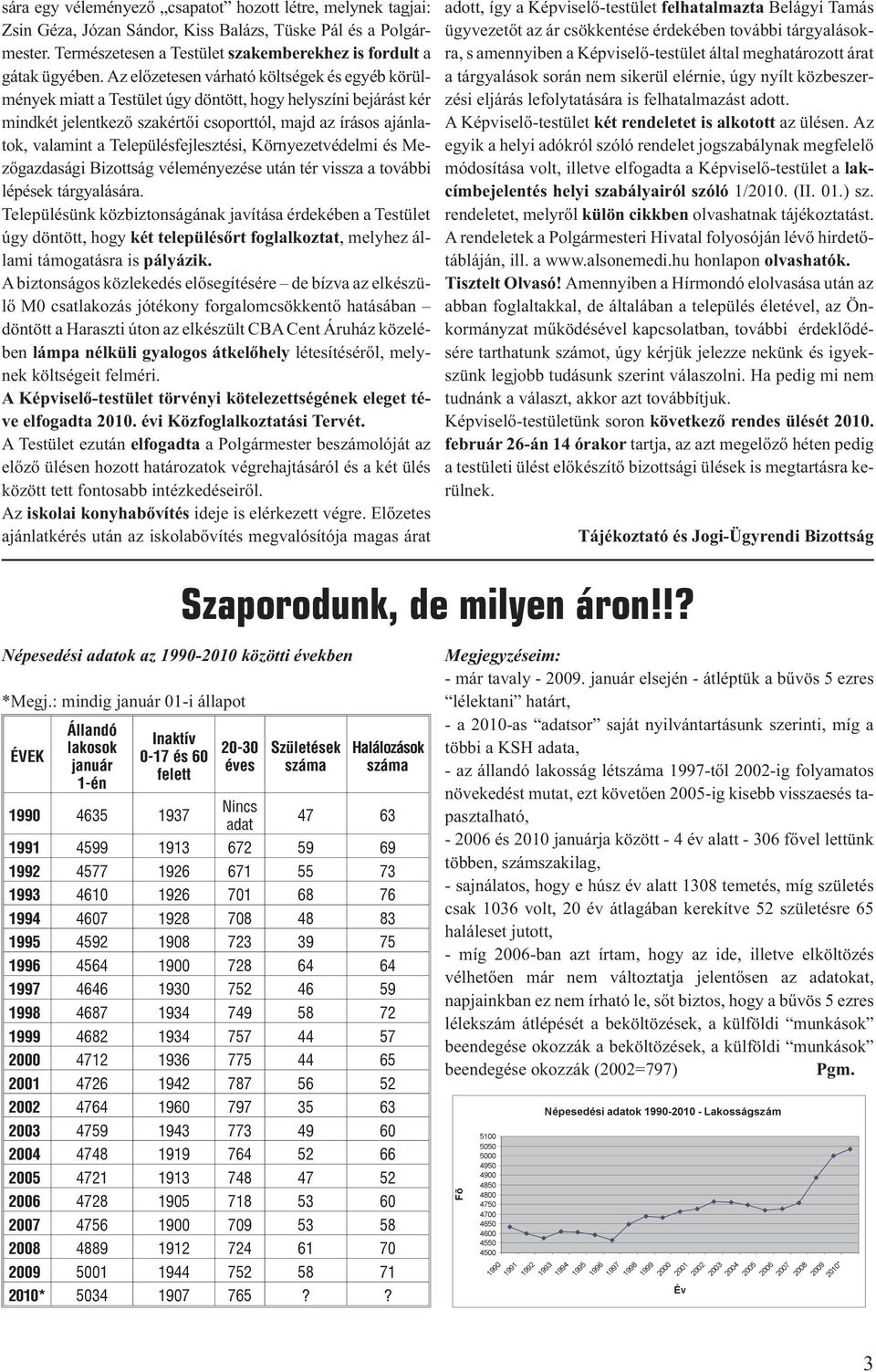 Településfejlesztési, Környezetvédelmi és Mezõgazdasági Bizottság véleményezése után tér vissza a további lépések tárgyalására.