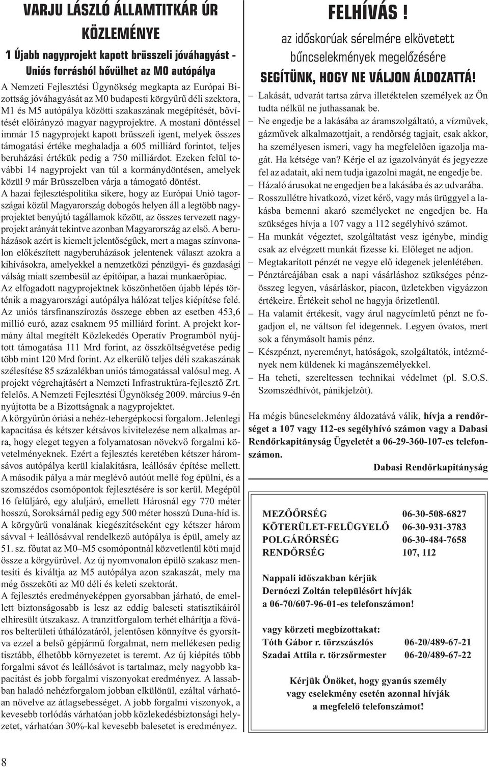 A mostani döntéssel immár 15 nagyprojekt kapott brüsszeli igent, melyek összes támogatási értéke meghaladja a 605 milliárd forintot, teljes beruházási értékük pedig a 750 milliárdot.