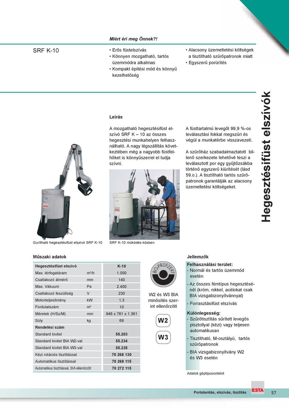 Leírás A mozgatható hegesztésifüst elszívó SRF K 10 az összes hegesztési munkahelyen felhasználható. A nagy légszállítás következtében még a nagyobb füstfelhőket is könnyűszerrel el tudja szívni.