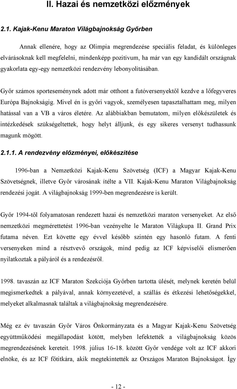 országnak gyakorlata egy-egy nemzetközi rendezvény lebonyolításában. Győr számos sporteseménynek adott már otthont a futóversenyektől kezdve a lőfegyveres Európa Bajnokságig.