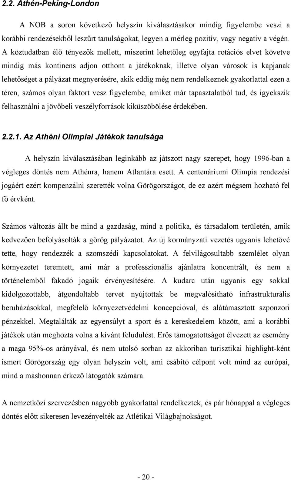 megnyerésére, akik eddig még nem rendelkeznek gyakorlattal ezen a téren, számos olyan faktort vesz figyelembe, amiket már tapasztalatból tud, és igyekszik felhasználni a jövőbeli veszélyforrások