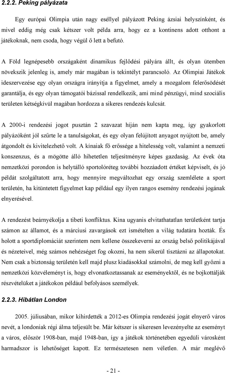 Az Olimpiai Játékok ideszervezése egy olyan országra irányítja a figyelmet, amely a mozgalom felerősödését garantálja, és egy olyan támogatói bázissal rendelkezik, ami mind pénzügyi, mind szociális