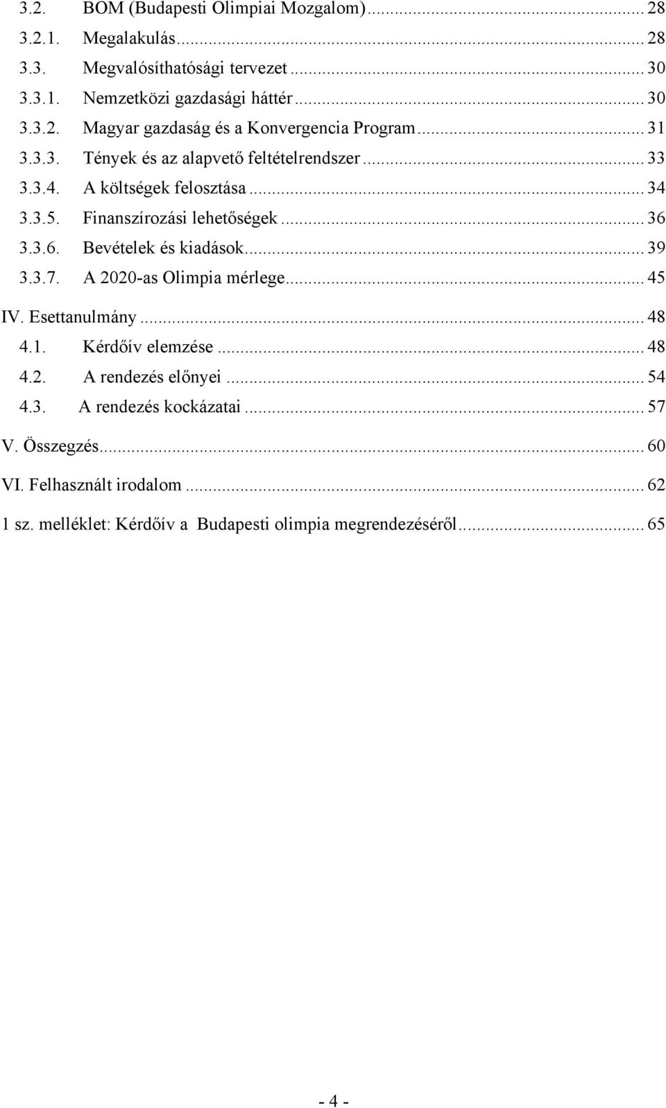 .. 39 3.3.7. A 2020-as Olimpia mérlege... 45 IV. Esettanulmány... 48 4.1. Kérdőív elemzése... 48 4.2. A rendezés előnyei... 54 4.3. A rendezés kockázatai... 57 V.