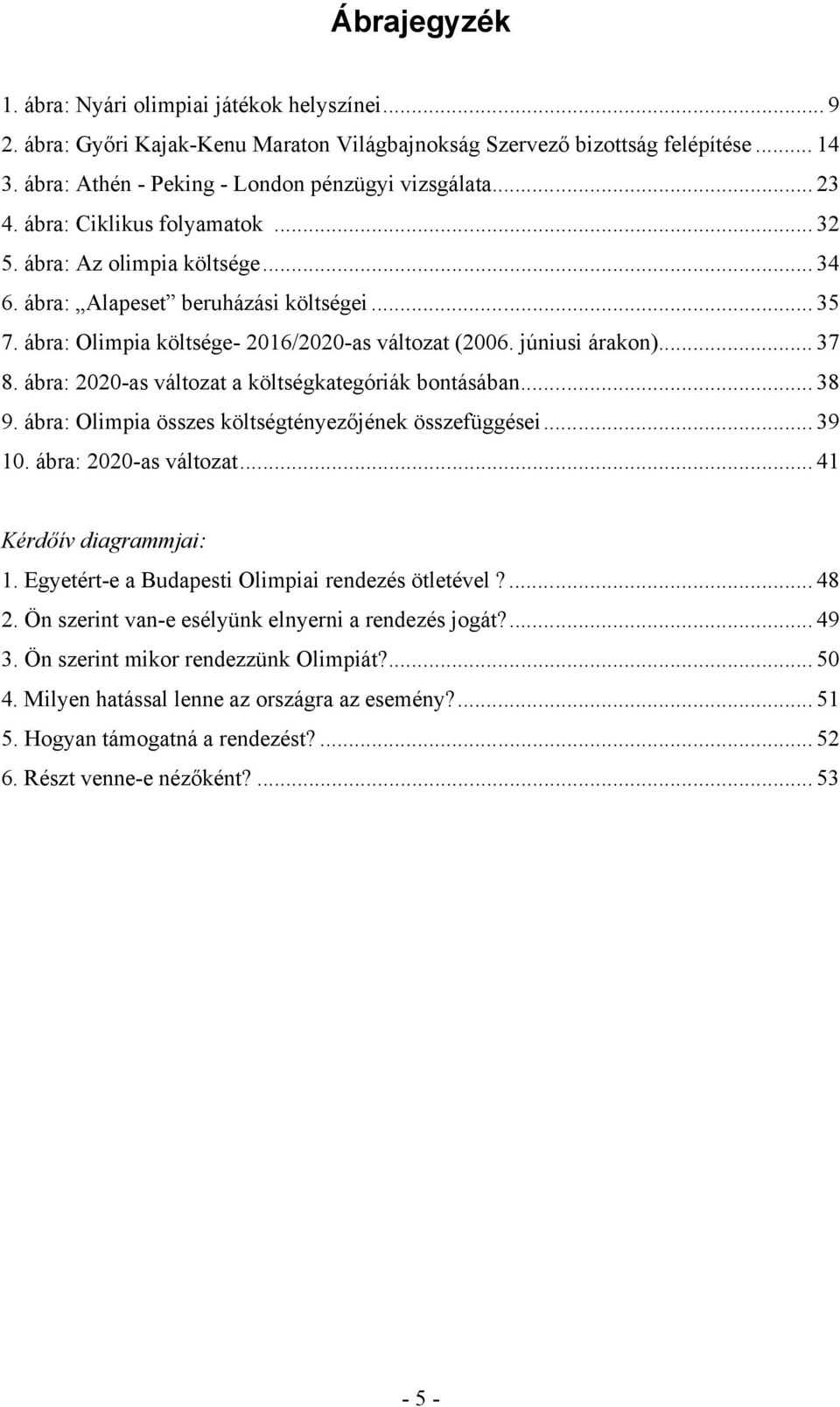 ábra: 2020-as változat a költségkategóriák bontásában... 38 9. ábra: Olimpia összes költségtényezőjének összefüggései... 39 10. ábra: 2020-as változat... 41 Kérdőív diagrammjai: 1.