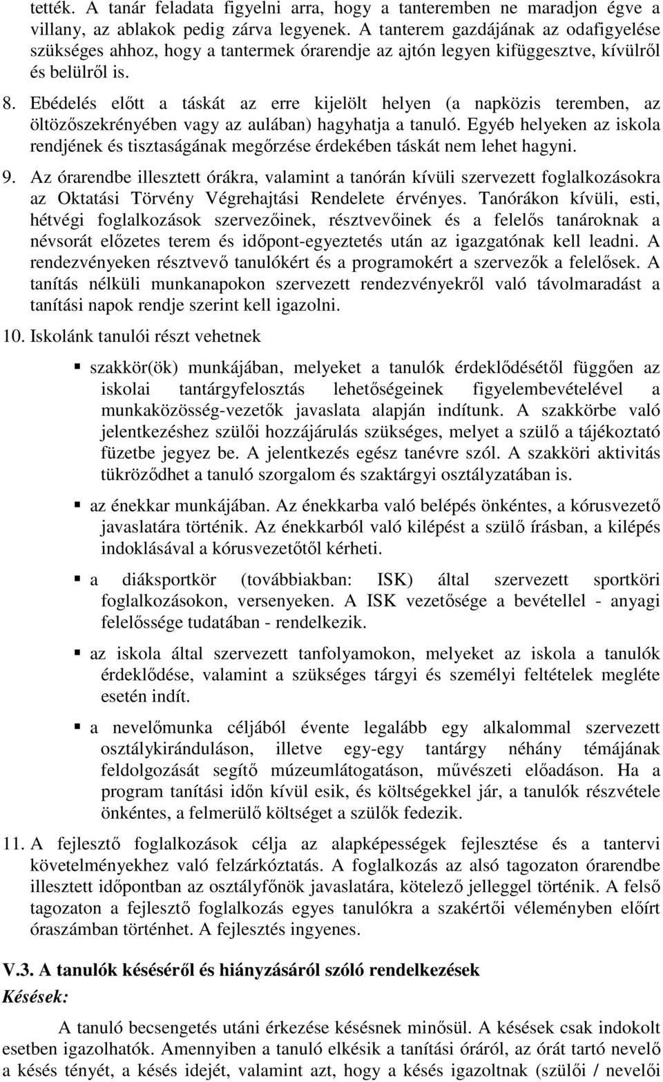 Ebédelés előtt a táskát az erre kijelölt helyen (a napközis teremben, az öltözőszekrényében vagy az aulában) hagyhatja a tanuló.