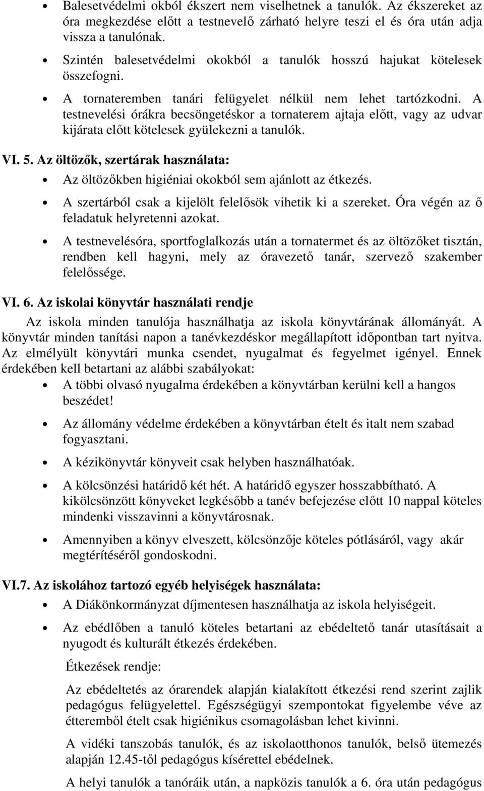 A testnevelési órákra becsöngetéskor a tornaterem ajtaja előtt, vagy az udvar kijárata előtt kötelesek gyülekezni a tanulók. VI. 5.