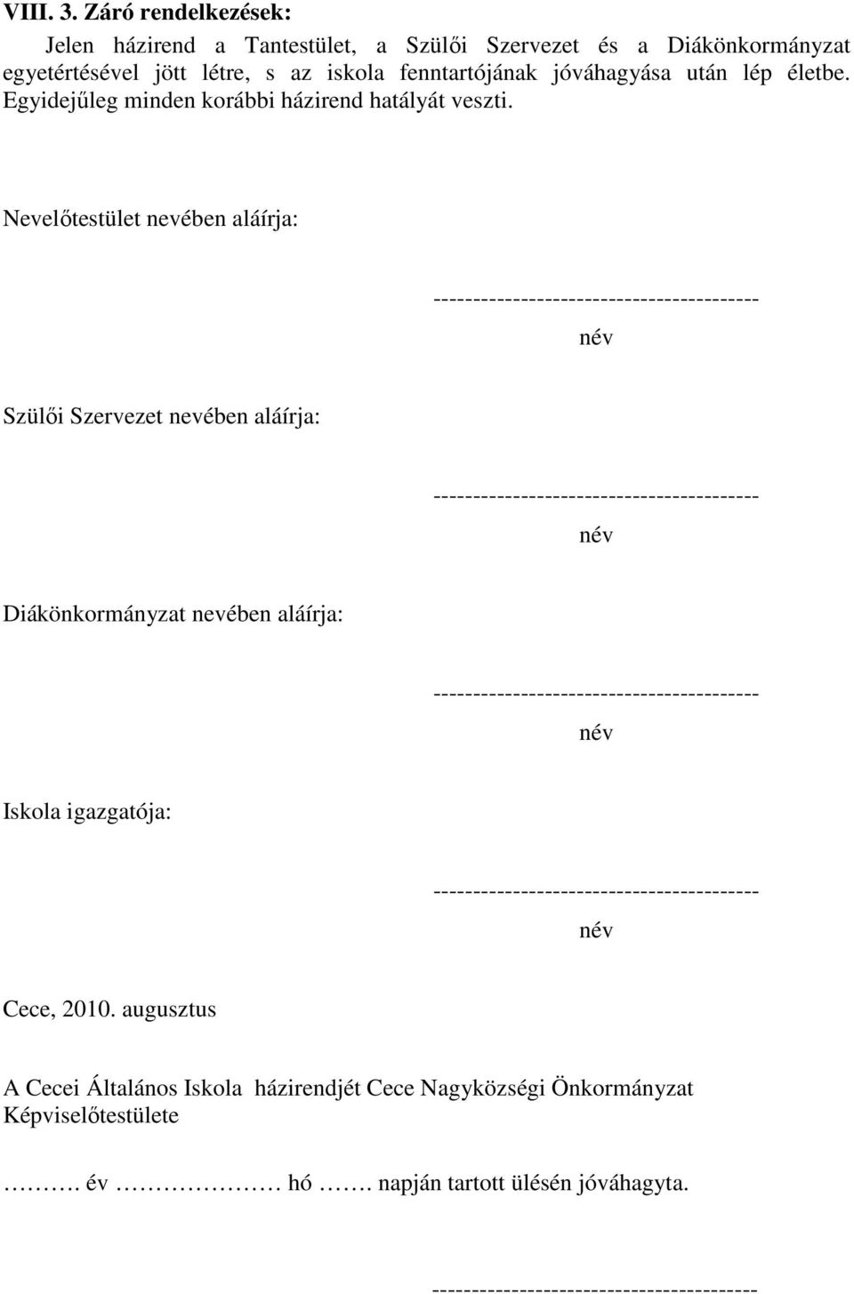 Nevelőtestület nevében aláírja: ----------------------------------------- név Szülői Szervezet nevében aláírja: ----------------------------------------- név Diákönkormányzat nevében