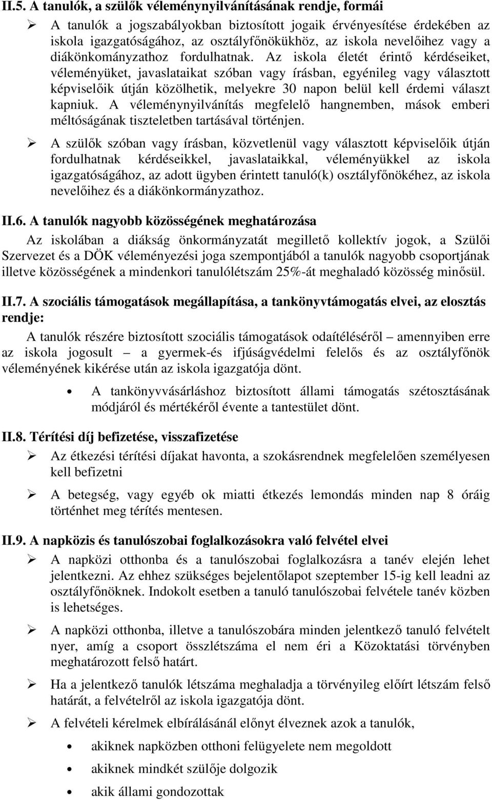 Az iskola életét érintő kérdéseiket, véleményüket, javaslataikat szóban vagy írásban, egyénileg vagy választott képviselőik útján közölhetik, melyekre 30 napon belül kell érdemi választ kapniuk.