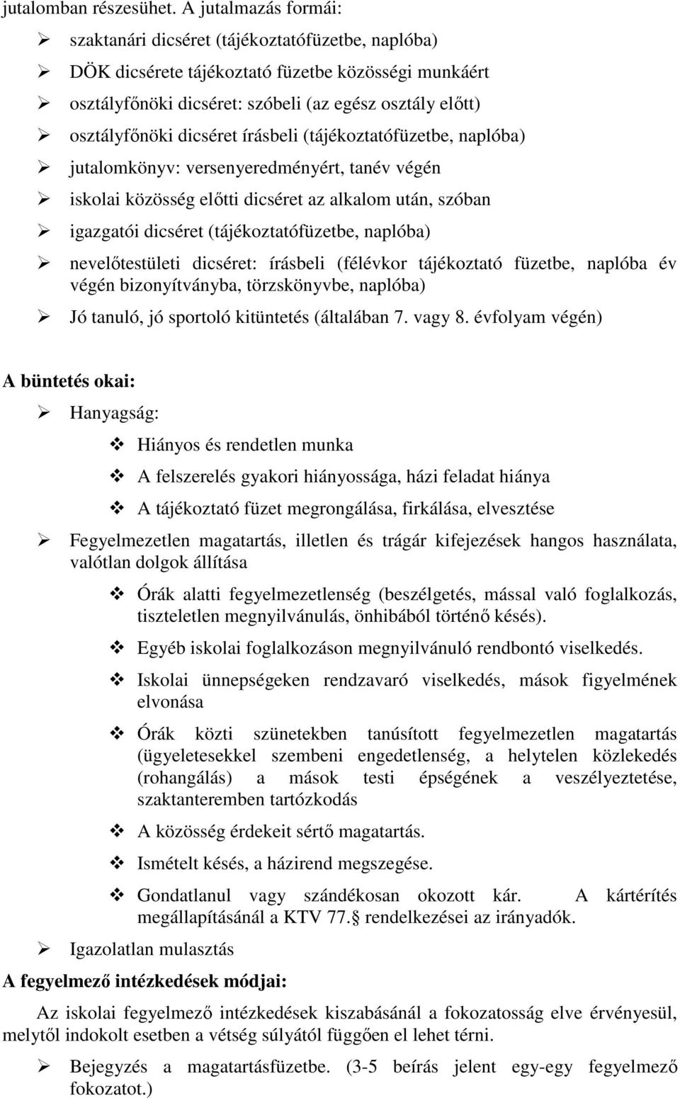 dicséret írásbeli (tájékoztatófüzetbe, naplóba) jutalomkönyv: versenyeredményért, tanév végén iskolai közösség előtti dicséret az alkalom után, szóban igazgatói dicséret (tájékoztatófüzetbe, naplóba)