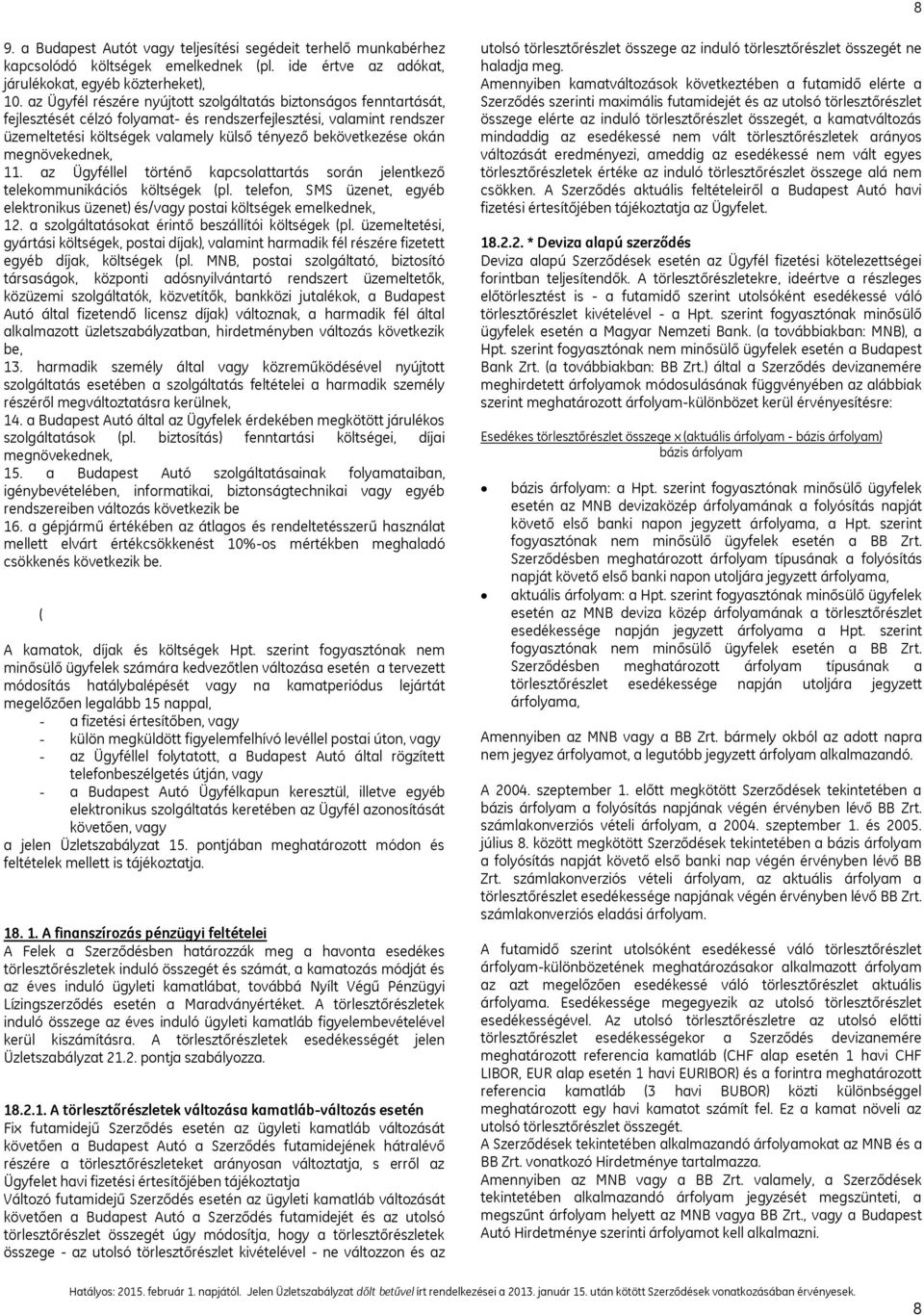 okán megnövekednek, 11. az Ügyféllel történő kapcsolattartás során jelentkező telekommunikációs költségek (pl. telefon, SMS üzenet, egyéb elektronikus üzenet) és/vagy postai költségek emelkednek, 12.