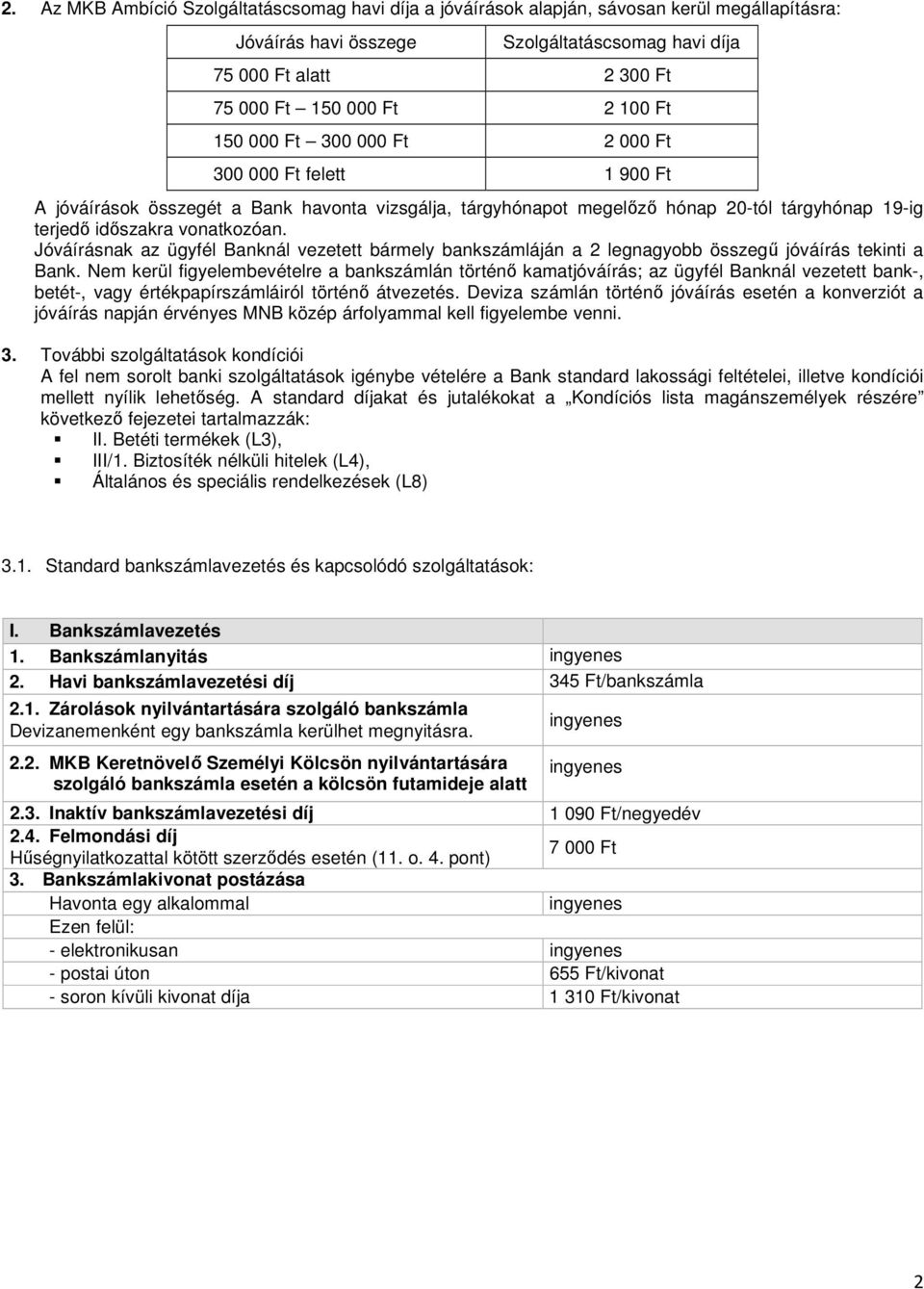 Jóváírásnak az ügyfél Banknál vezetett bármely bankszámláján a 2 legnagyobb összegű jóváírás tekinti a Bank.