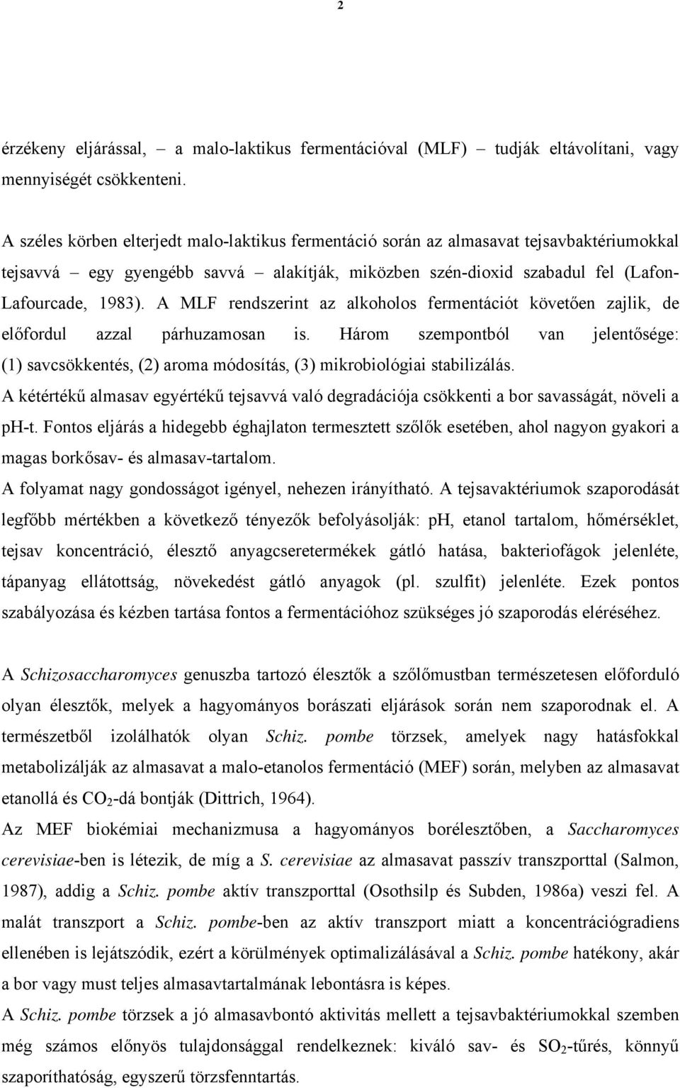 A MLF rendszerint az alkoholos fermentációt követően zajlik, de előfordul azzal párhuzamosan is.