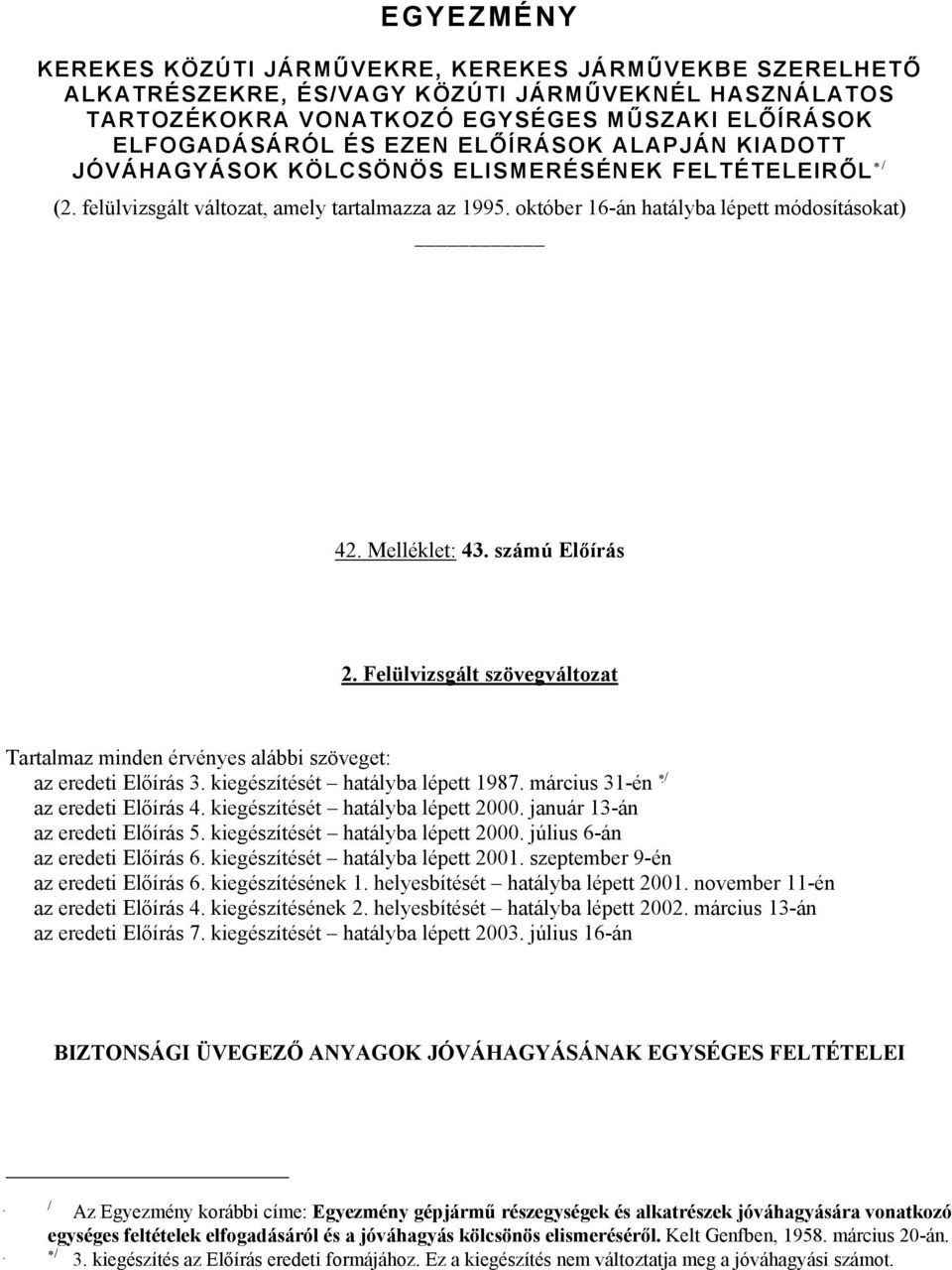 számú Előírás 2. Felülvizsgált szövegváltozat Tartalmaz minden érvényes alábbi szöveget: az eredeti Előírás 3. kiegészítését hatályba lépett 1987. március 31-én / az eredeti Előírás 4.