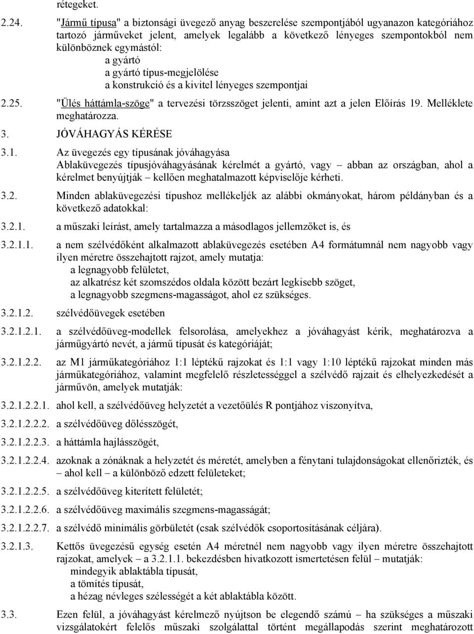 gyártó a gyártó típus-megjelölése a konstrukció és a kivitel lényeges szempontjai 2.25. "Ülés háttámla-szöge" a tervezési törzsszöget jelenti, amint azt a jelen Előírás 19. Melléklete meghatározza. 3.