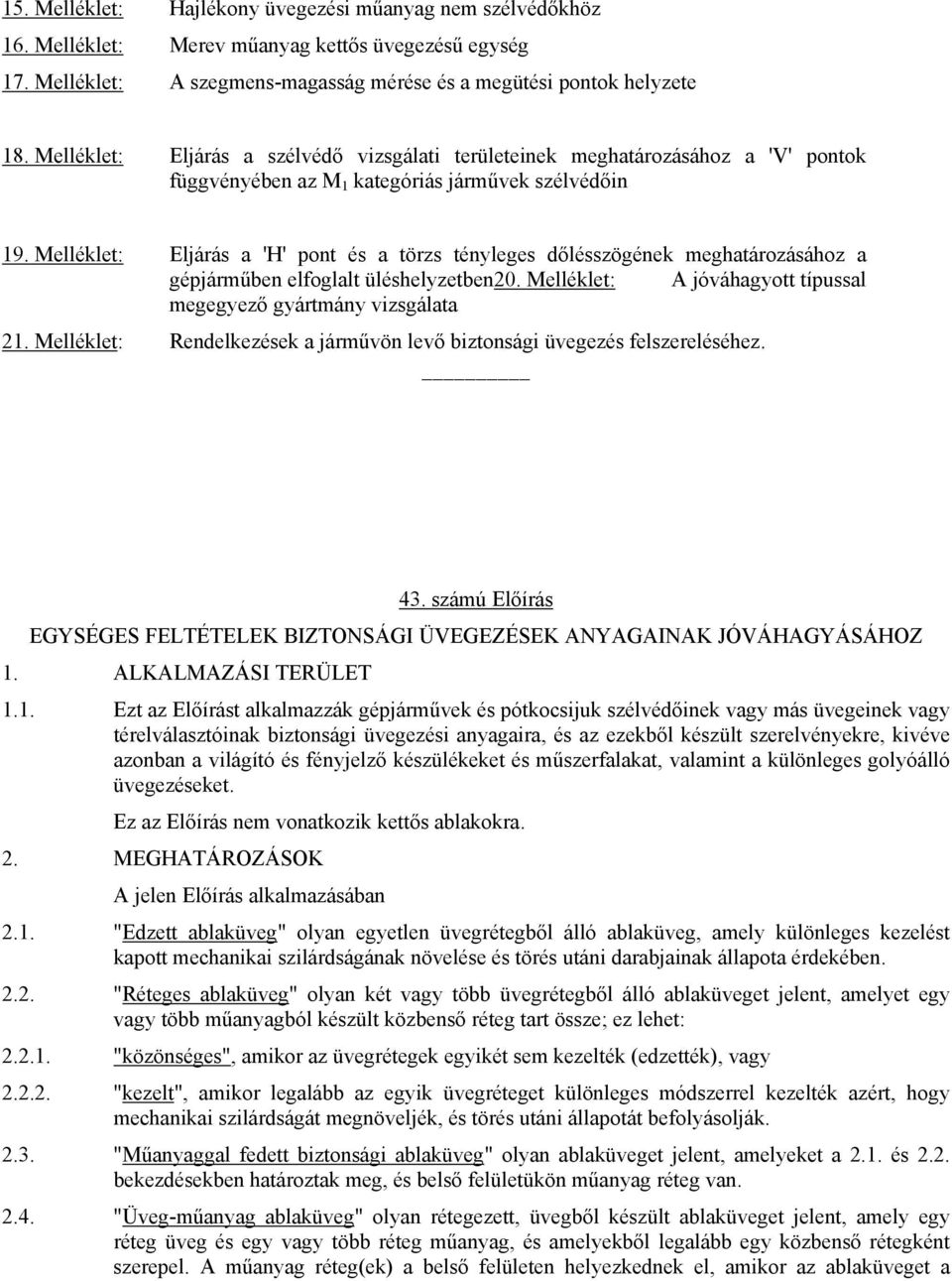 Melléklet: Eljárás a 'H' pont és a törzs tényleges dőlésszögének meghatározásához a gépjárműben elfoglalt üléshelyzetben20. Melléklet: A jóváhagyott típussal megegyező gyártmány vizsgálata 21.