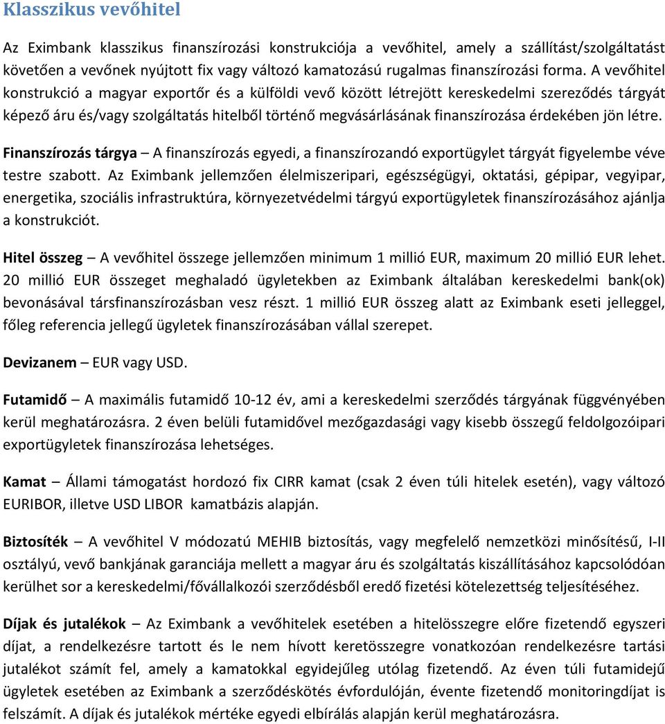 A vevőhitel konstrukció a magyar exportőr és a külföldi vevő között létrejött kereskedelmi szereződés tárgyát képező áru és/vagy szolgáltatás hitelből történő megvásárlásának finanszírozása érdekében