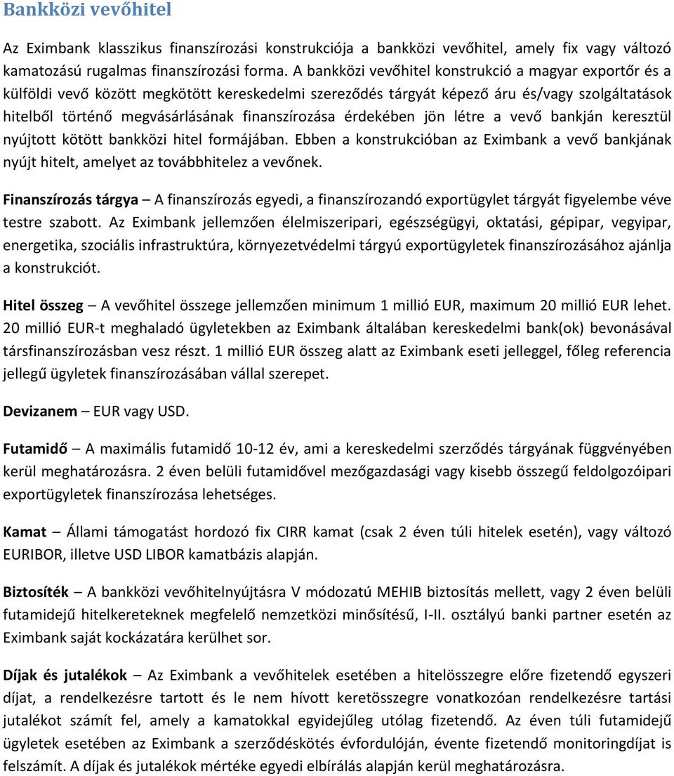 finanszírozása érdekében jön létre a vevő bankján keresztül nyújtott kötött bankközi hitel formájában.