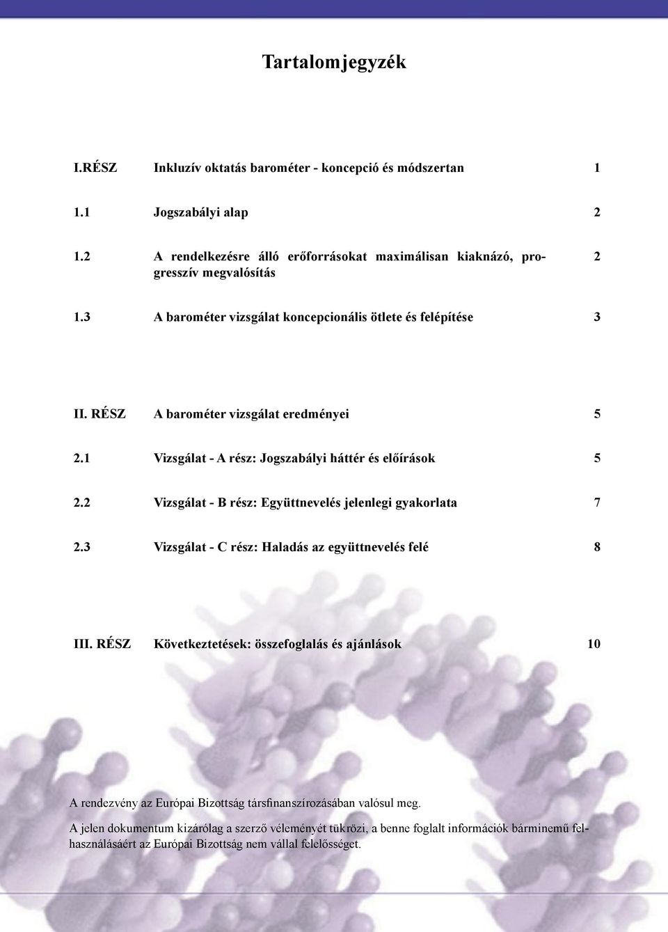 RÉSZ A barométer vizsgálat eredményei 5 2.1 Vizsgálat - A rész: Jogszabályi háttér és előírások 5 2.2 Vizsgálat - B rész: Együttnevelés jelenlegi gyakorlata 7 2.