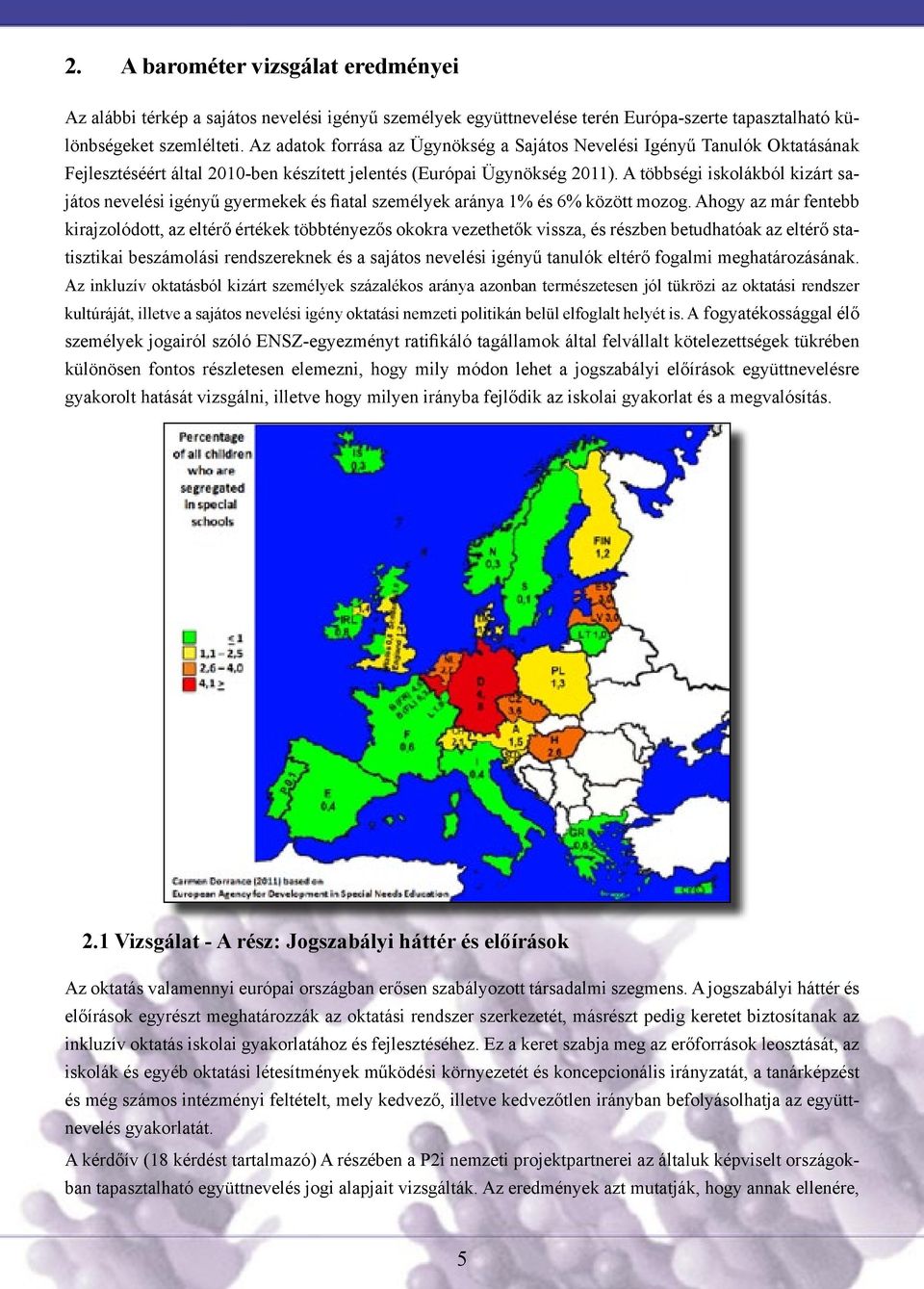 A többségi iskolákból kizárt sajátos nevelési igényű gyermekek és fiatal személyek aránya 1% és 6% között mozog.