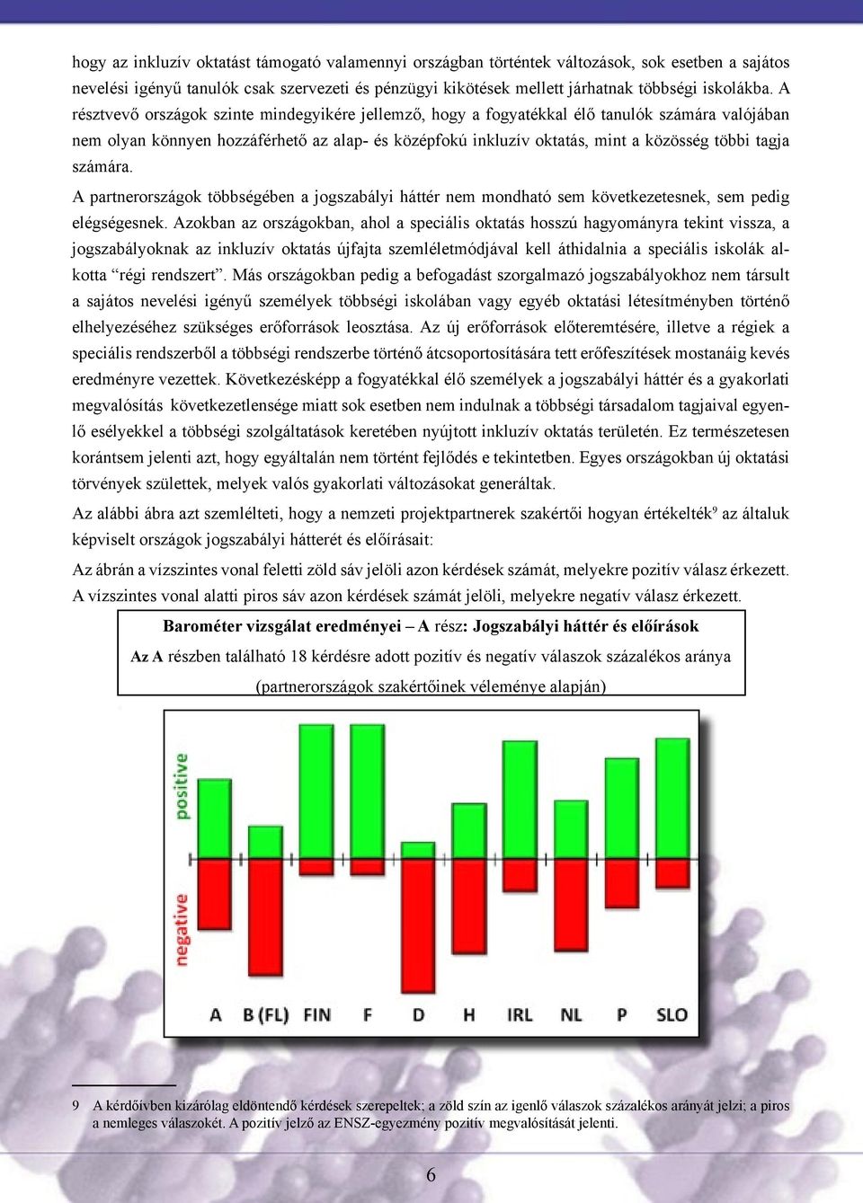 számára. A partnerországok többségében a jogszabályi háttér nem mondható sem következetesnek, sem pedig elégségesnek.