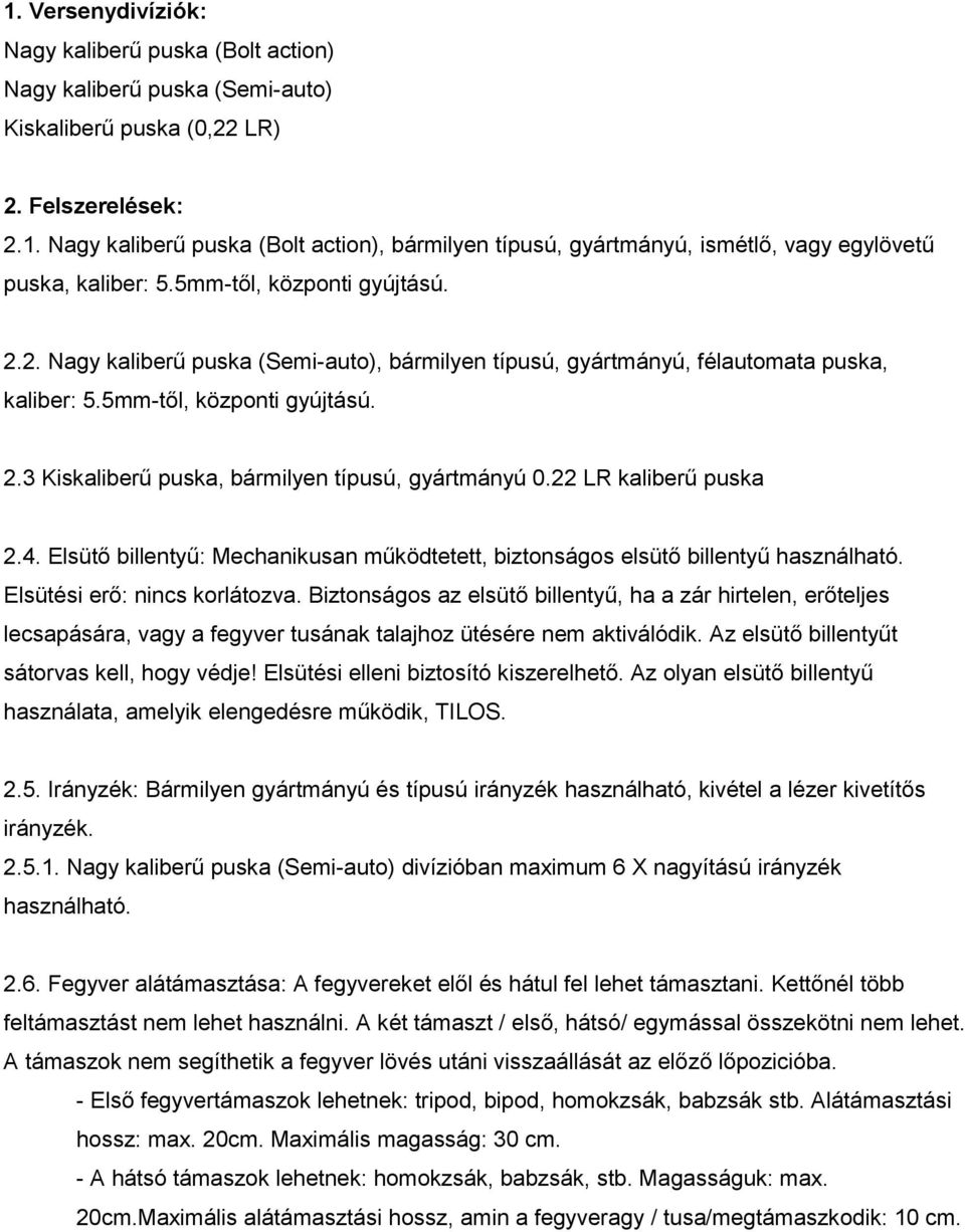 22 LR kaliberű puska 2.4. Elsütő billentyű: Mechanikusan működtetett, biztonságos elsütő billentyű használható. Elsütési erő: nincs korlátozva.