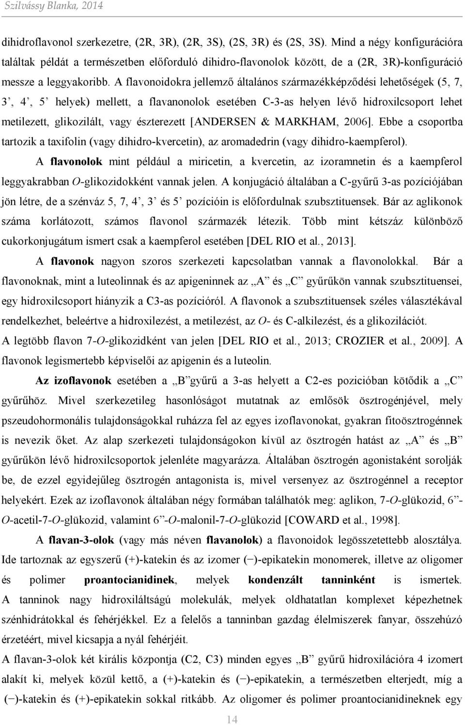 A flavonoidokra jellemző általános származékképződési lehetőségek (5, 7, 3, 4, 5 helyek) mellett, a flavanonolok esetében C-3-as helyen lévő hidroxilcsoport lehet metilezett, glikozilált, vagy