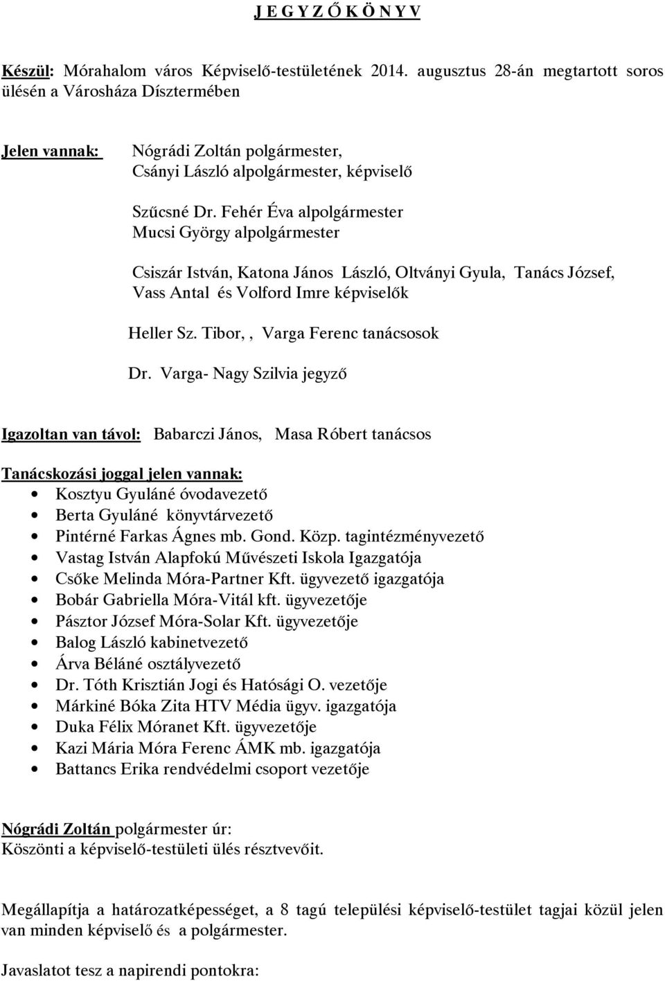 Fehér Éva alpolgármester Mucsi György alpolgármester Csiszár István, Katona János László, Oltványi Gyula, Tanács József, Vass Antal és Volford Imre képviselık Heller Sz.