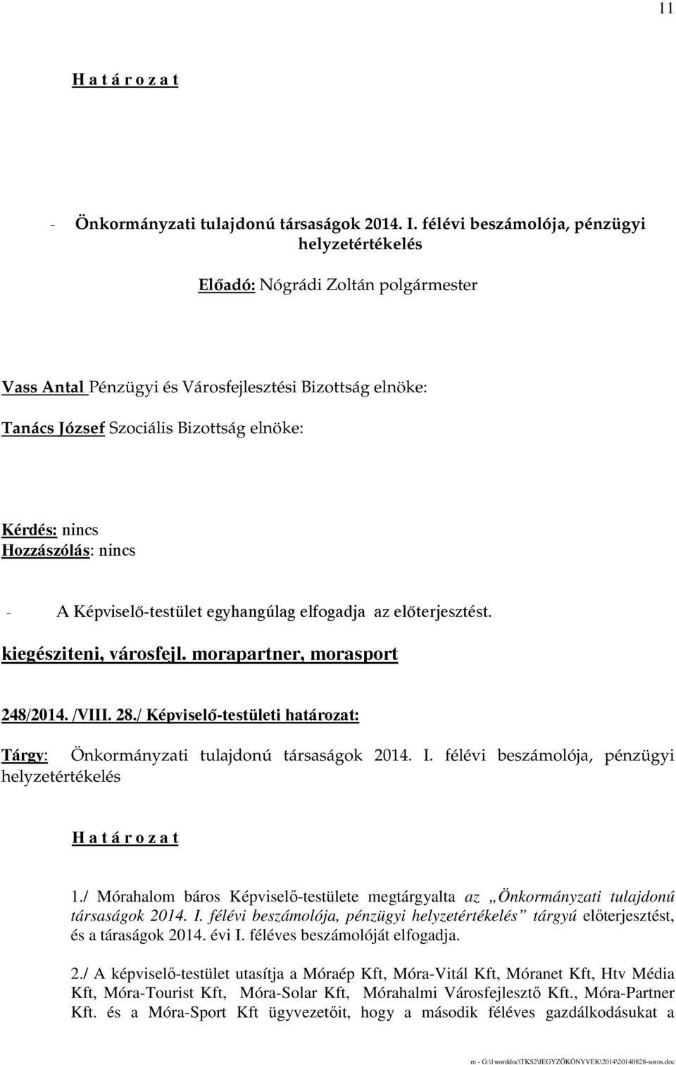 / Mórahalom báros Képviselı-testülete megtárgyalta az Önkormányzati tulajdonú társaságok 2014. I. félévi beszámolója, pénzügyi helyzetértékelés tárgyú elıterjesztést, és a táraságok 2014. évi I.