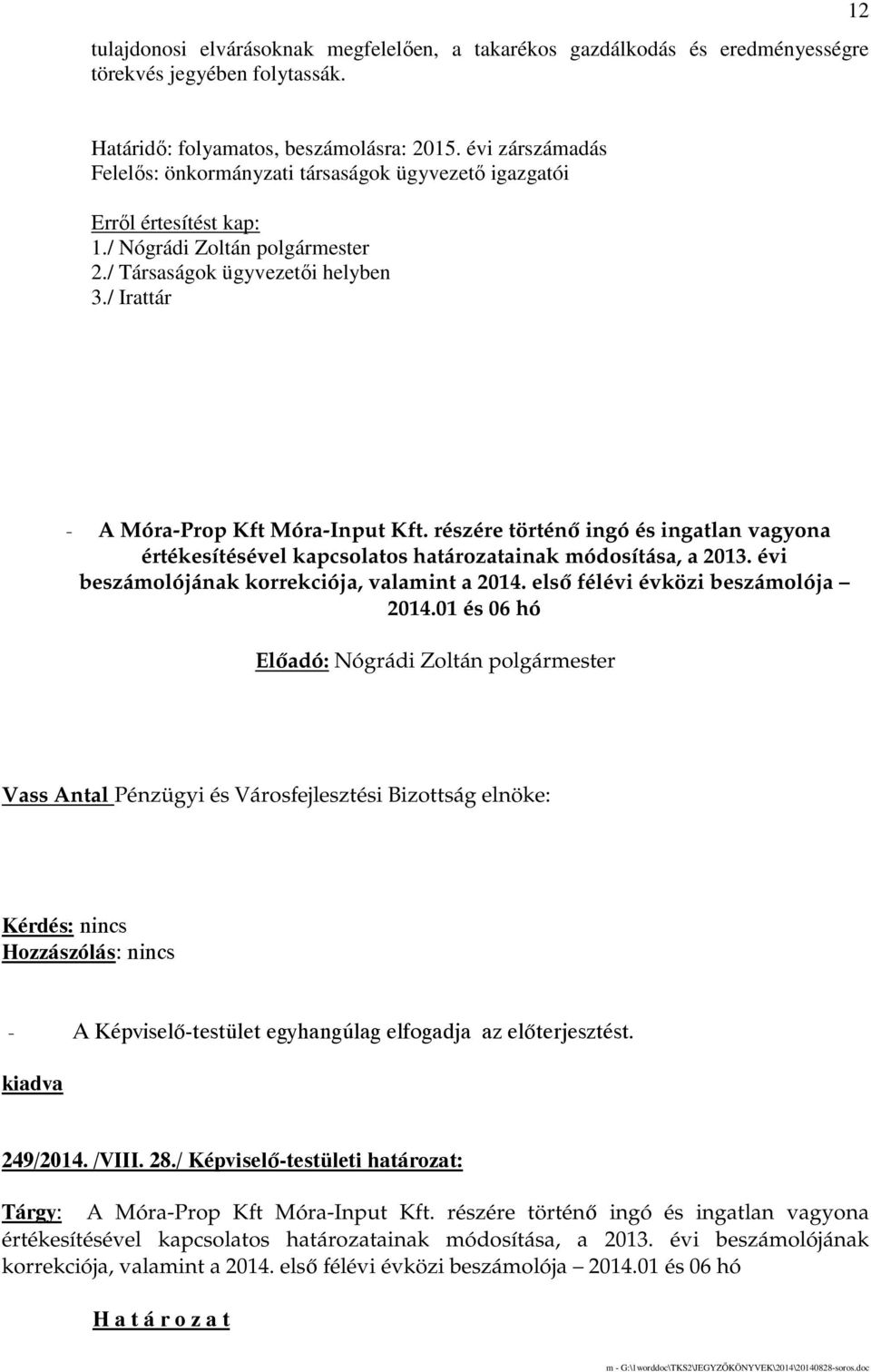 / Irattár - A Móra-Prop Kft Móra-Input Kft. részére történı ingó és ingatlan vagyona értékesítésével kapcsolatos határozatainak módosítása, a 2013. évi beszámolójának korrekciója, valamint a 2014.