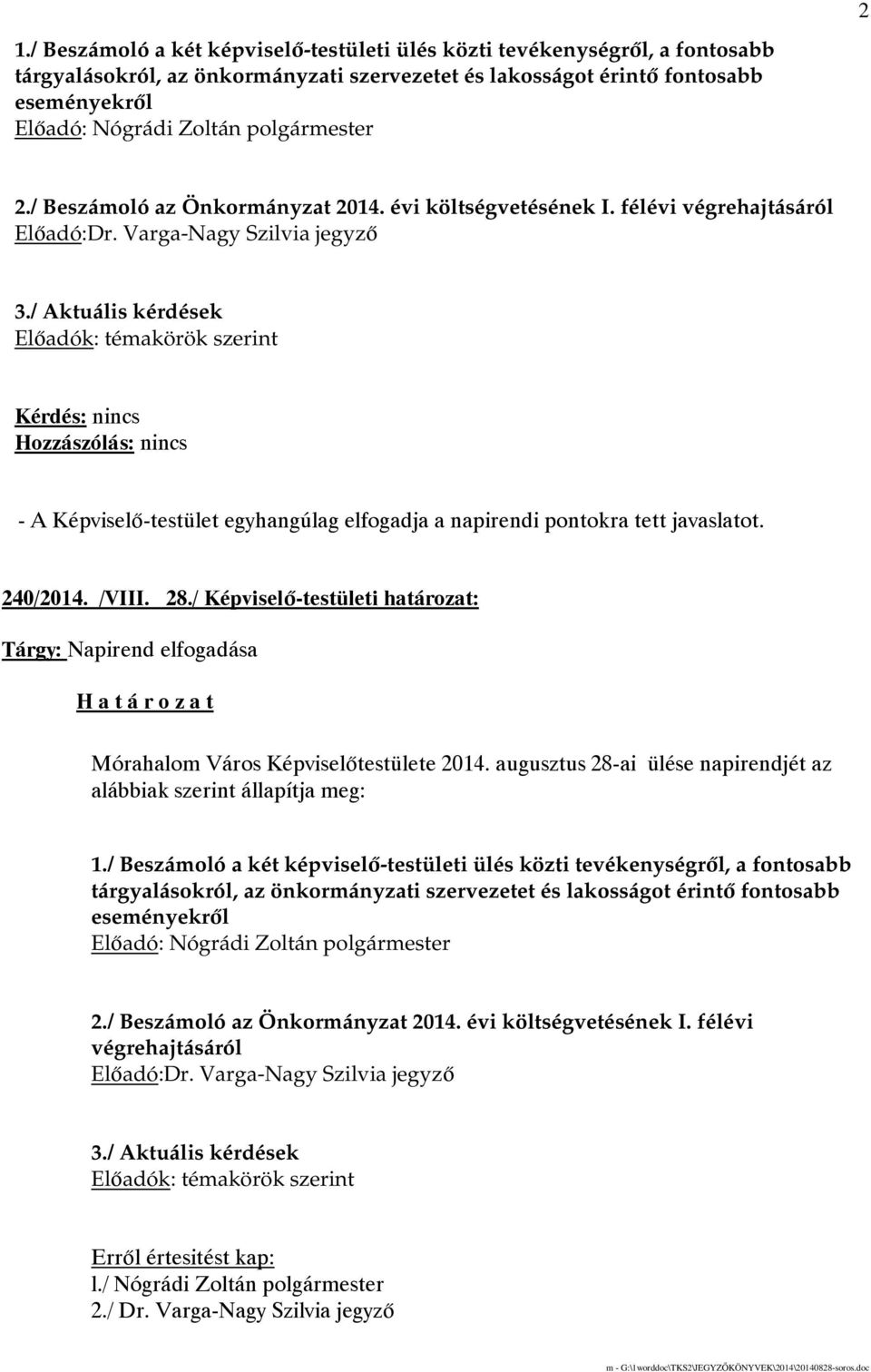 / Aktuális kérdések Elıadók: témakörök szerint - A Képviselı-testület egyhangúlag elfogadja a napirendi pontokra tett javaslatot. 240/2014. /VIII. 28.