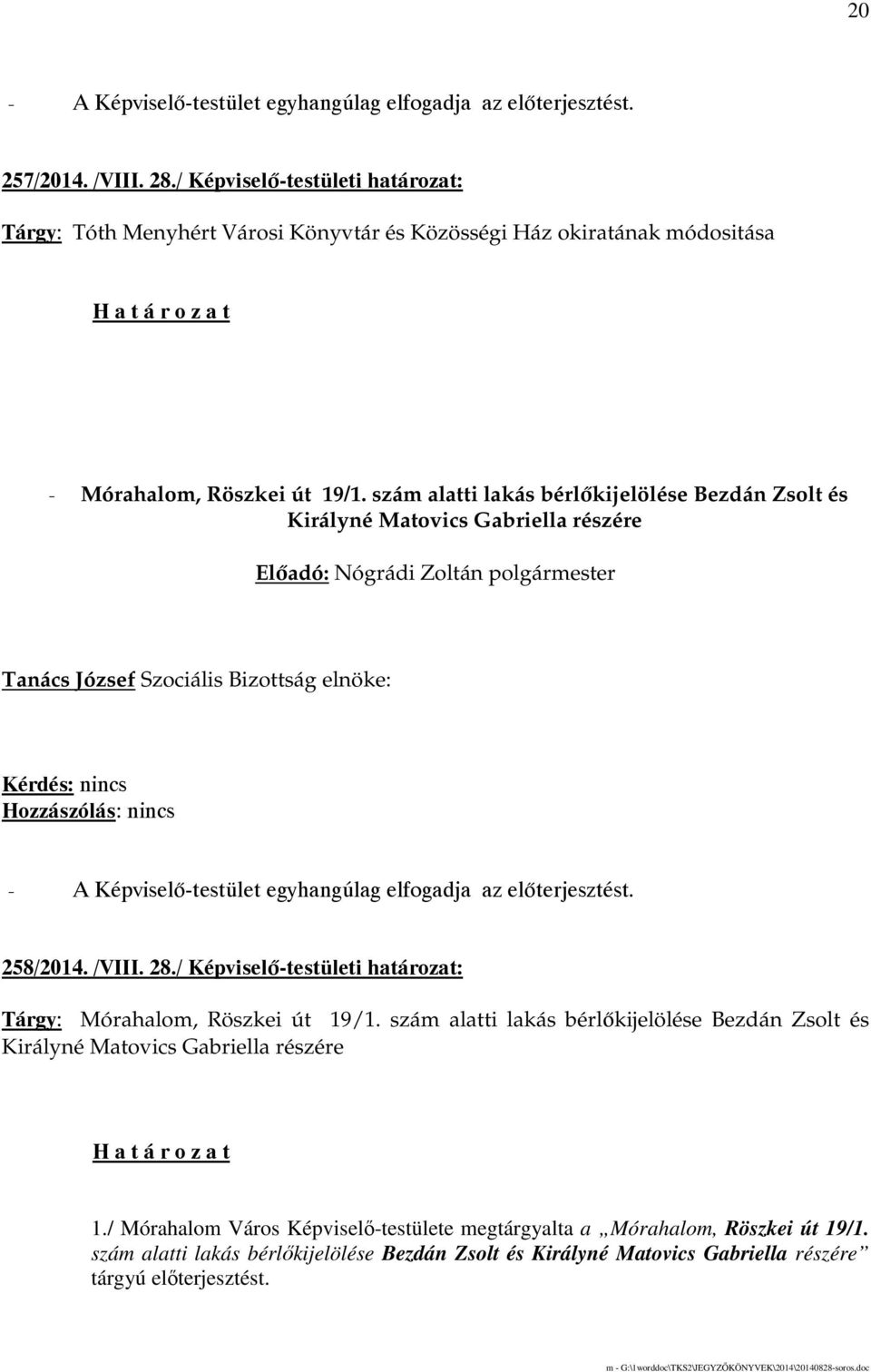 / Képviselı-testületi határozat: Tárgy: Mórahalom, Röszkei út 19/1. szám alatti lakás bérlıkijelölése Bezdán Zsolt és Királyné Matovics Gabriella részére 1.