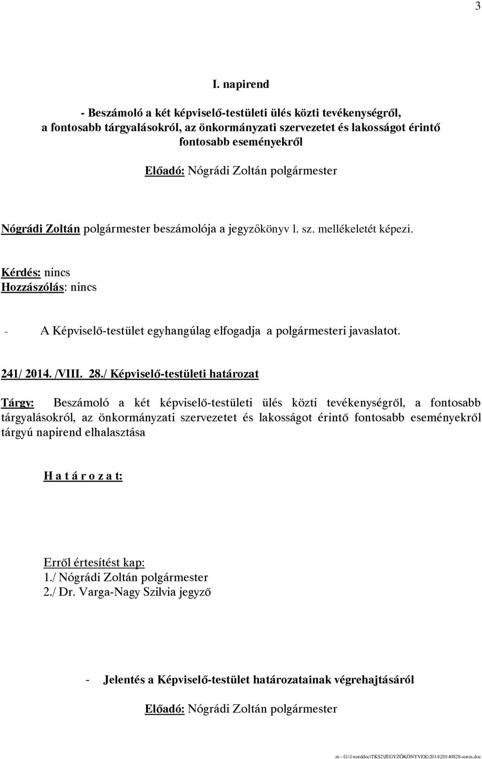 / Képviselı-testületi határozat Tárgy: Beszámoló a két képviselı-testületi ülés közti tevékenységrıl, a fontosabb tárgyalásokról, az önkormányzati szervezetet és lakosságot érintı