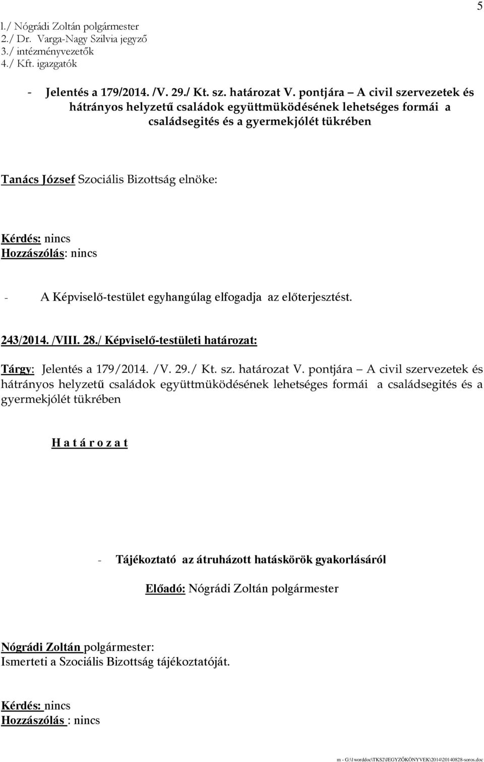 243/2014. /VIII. 28./ Képviselı-testületi határozat: Tárgy: Jelentés a 179/2014. /V. 29./ Kt. sz. határozat V.