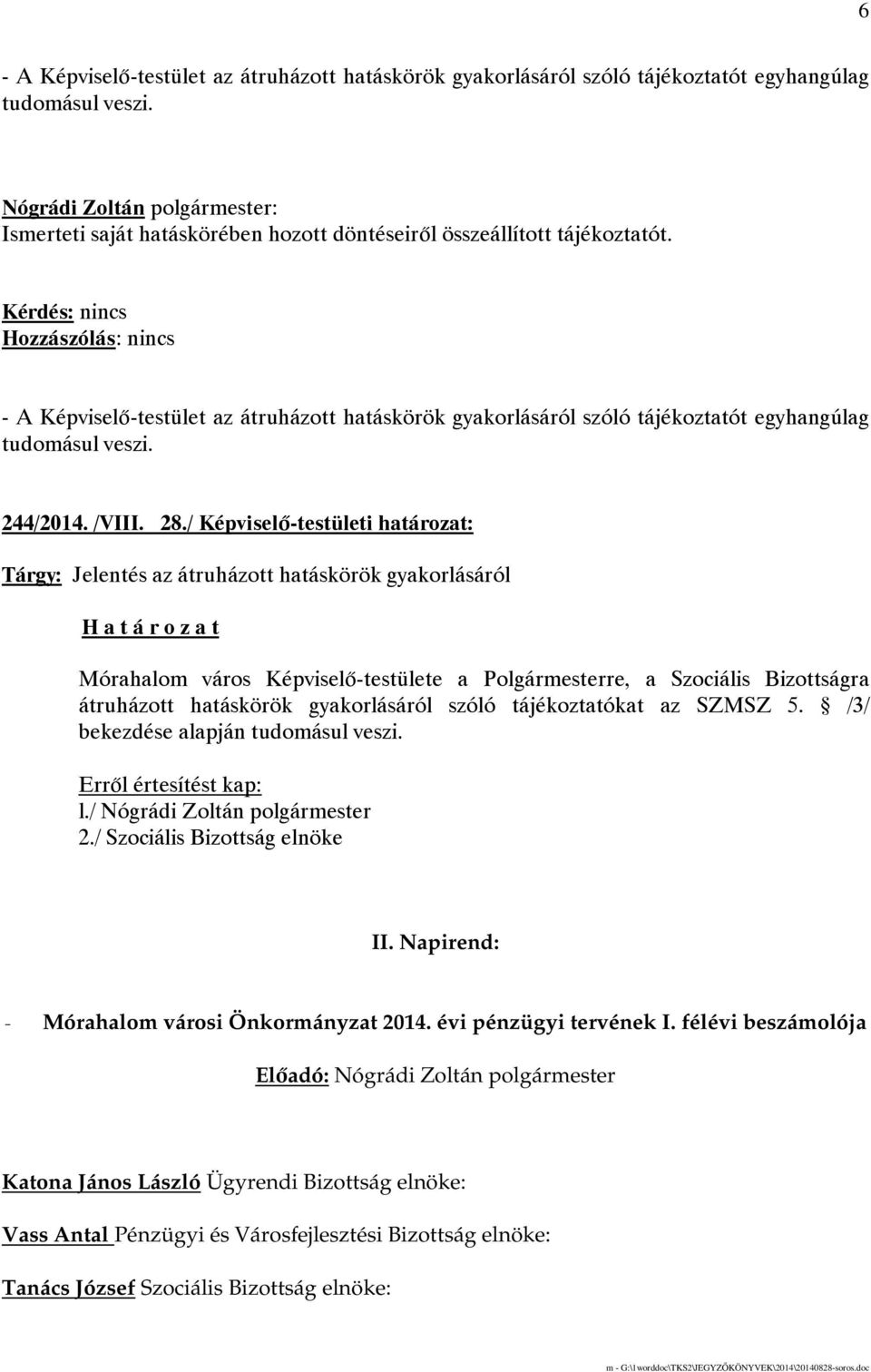 - A Képviselı-testület az átruházott hatáskörök gyakorlásáról szóló tájékoztatót egyhangúlag tudomásul veszi. 244/2014. /VIII. 28.