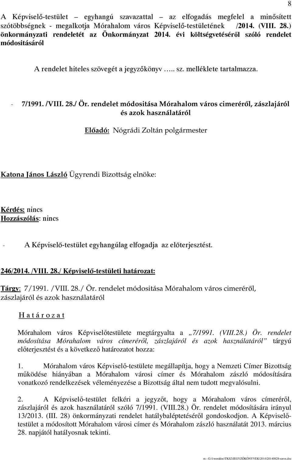 rendelet módositása Mórahalom város cimerérıl, zászlajáról és azok használatáról Katona János László Ügyrendi Bizottság elnöke: 246/2014. /VIII. 28./ Képviselı-testületi határozat: Tárgy: 7/1991.