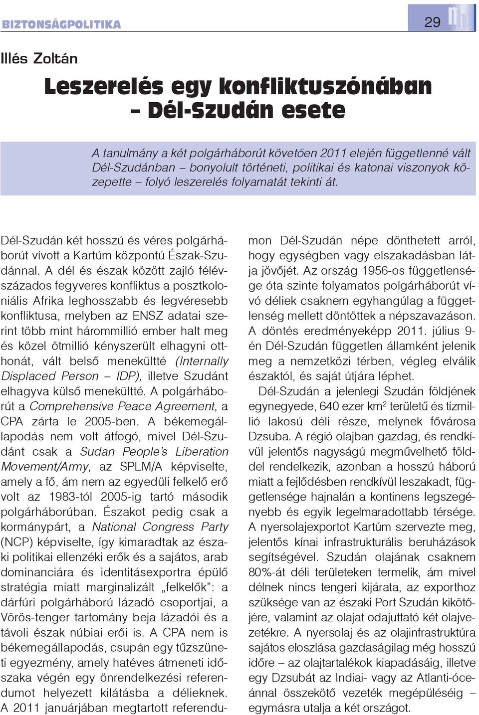 A dél és észak között zajló félévszázados fegyveres konfliktus a posztkoloniális Afrika leghosszabb és legvéresebb konfliktusa, melyben az ENSZ adatai szerint több mint hárommillió ember halt meg és