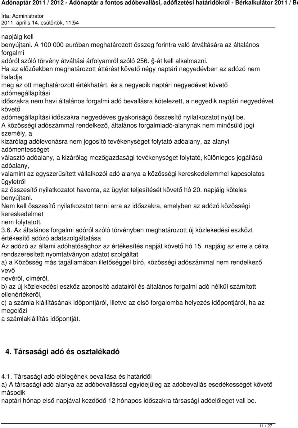 nem havi általános forgalmi adó bevallásra kötelezett, a negyedik naptári negyedévet követő adómegállapítási időszakra negyedéves gyakoriságú összesítő nyilatkozatot nyújt be.