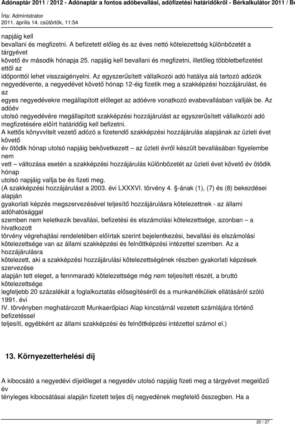 Az egyszerűsített vállalkozói adó hatálya alá tartozó adózók negyedévente, a negyedévet követő hónap 12-éig fizetik meg a szakképzési hozzájárulást, és az egyes negyedévekre megállapított előleget az