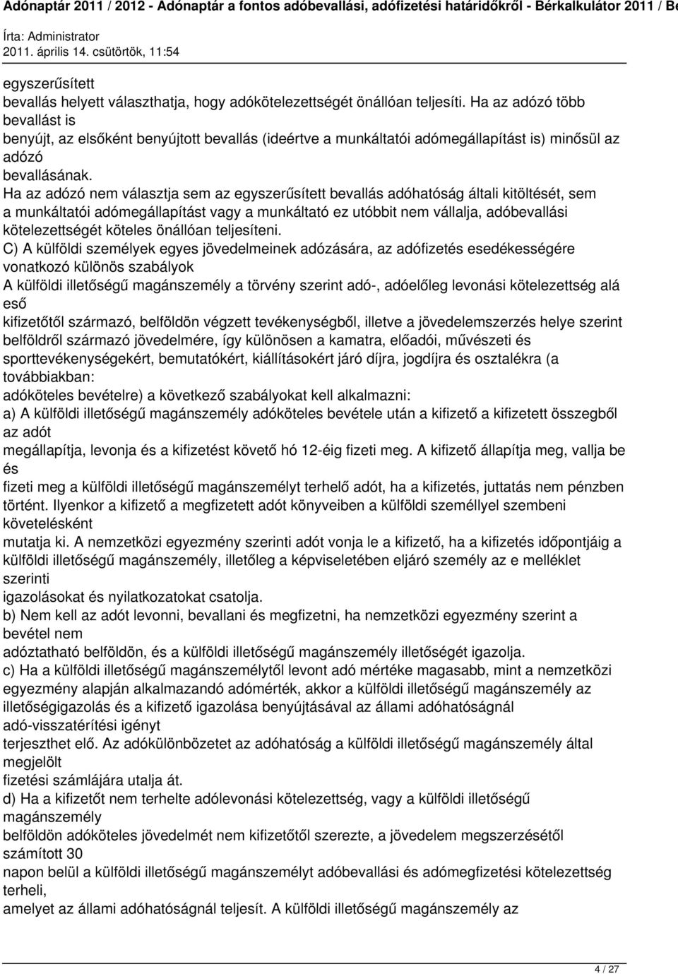 Ha az adózó nem választja sem az egyszerűsített bevallás adóhatóság általi kitöltését, sem a munkáltatói adómegállapítást vagy a munkáltató ez utóbbit nem vállalja, adóbevallási kötelezettségét