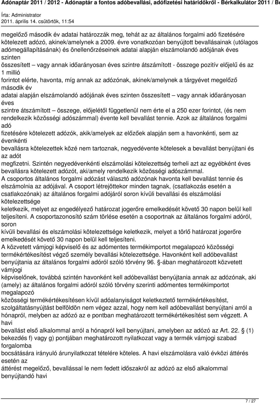 átszámított - összege pozitív előjelű és az 1 millió forintot elérte, havonta, míg annak az adózónak, akinek/amelynek a tárgyévet megelőző második év adatai alapján elszámolandó adójának éves szinten