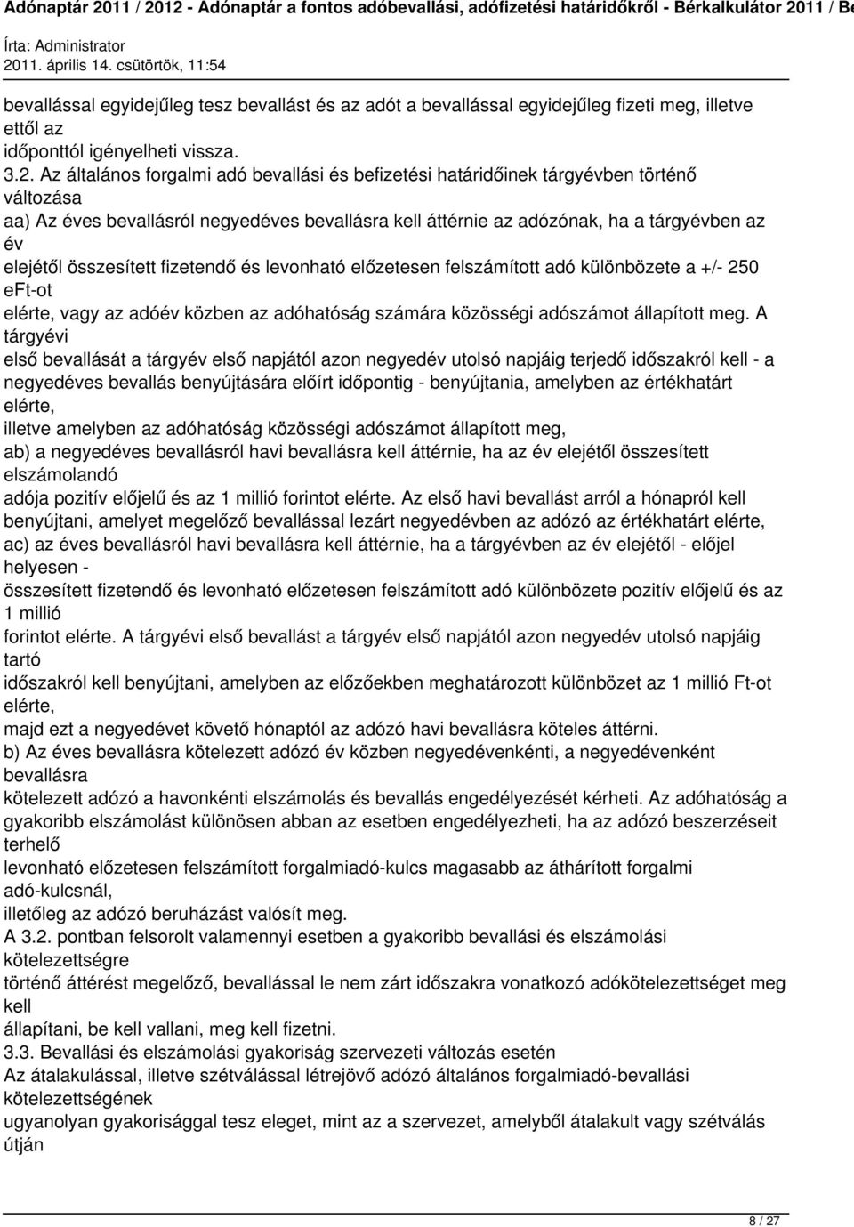 összesített fizetendő és levonható előzetesen felszámított adó különbözete a +/- 250 eft-ot elérte, vagy az adóév közben az adóhatóság számára közösségi adószámot állapított meg.