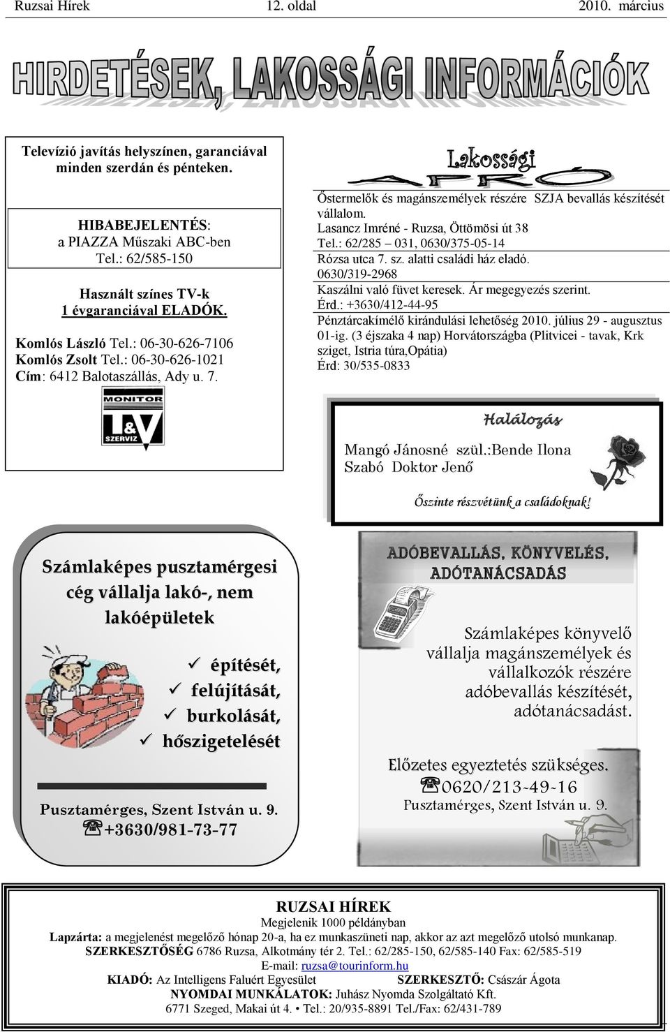 Lakossági Őstermelők és magánszemélyek részére SZJA bevallás készítését vállalom. Lasancz Imréné - Ruzsa, Öttömösi út 38 Tel.: 62/285 031, 0630/375-05-14 Rózsa utca 7. sz. alatti családi ház eladó.