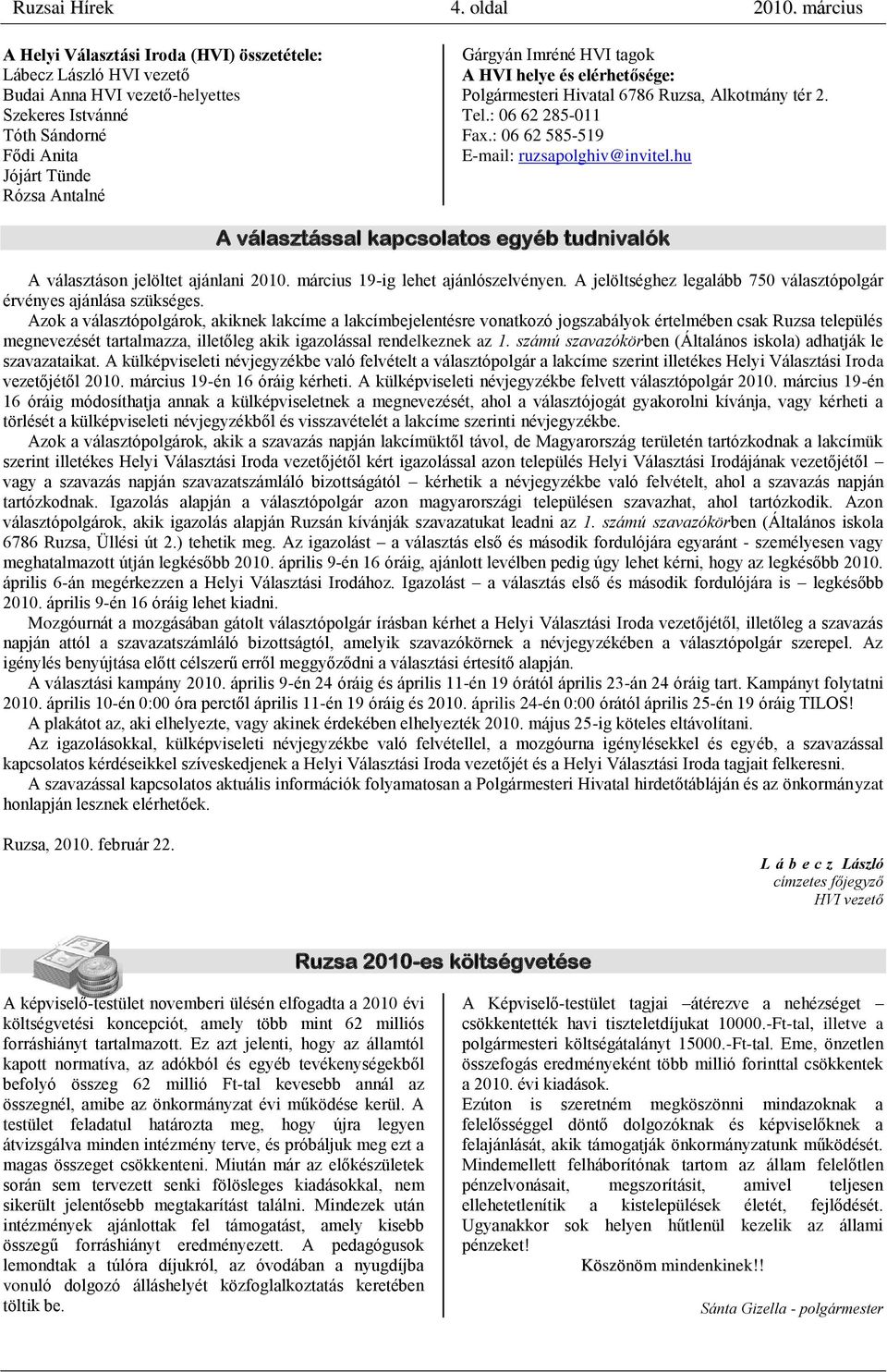 tagok A HVI helye és elérhetősége: Polgármesteri Hivatal 6786 Ruzsa, Alkotmány tér 2. Tel.: 06 62 285-011 Fax.: 06 62 585-519 E-mail: ruzsapolghiv@invitel.