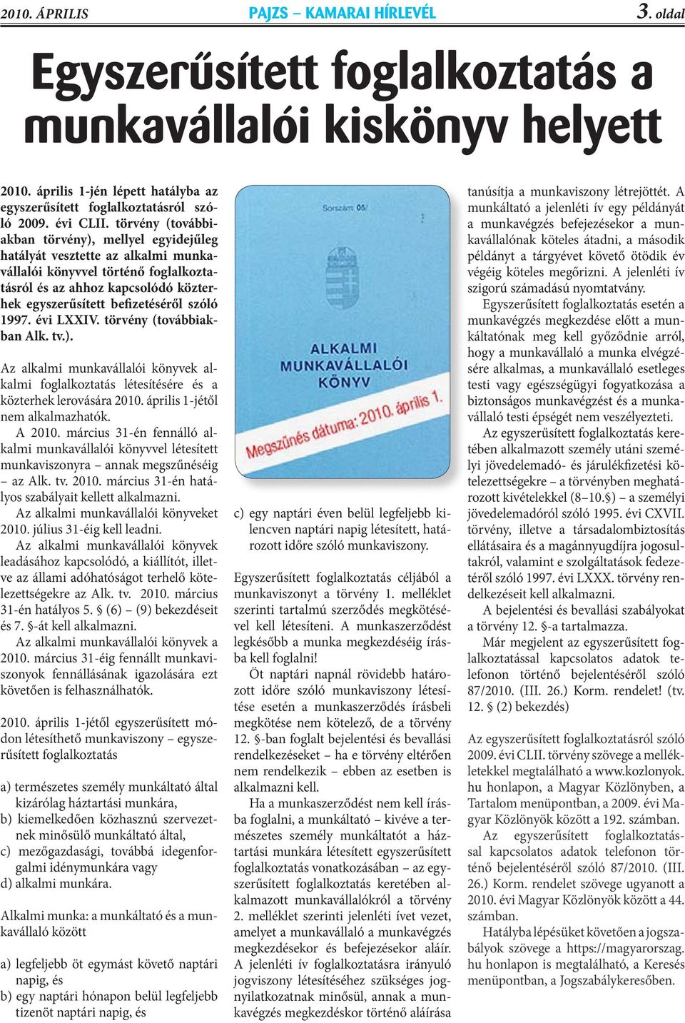 1997. évi LXXIV. törvény (továbbiakban Alk. tv.). Az alkalmi munkavállalói könyvek alkalmi foglalkoztatás létesítésére és a közterhek lerovására 1-jétől nem alkalmazhatók. A 2010.