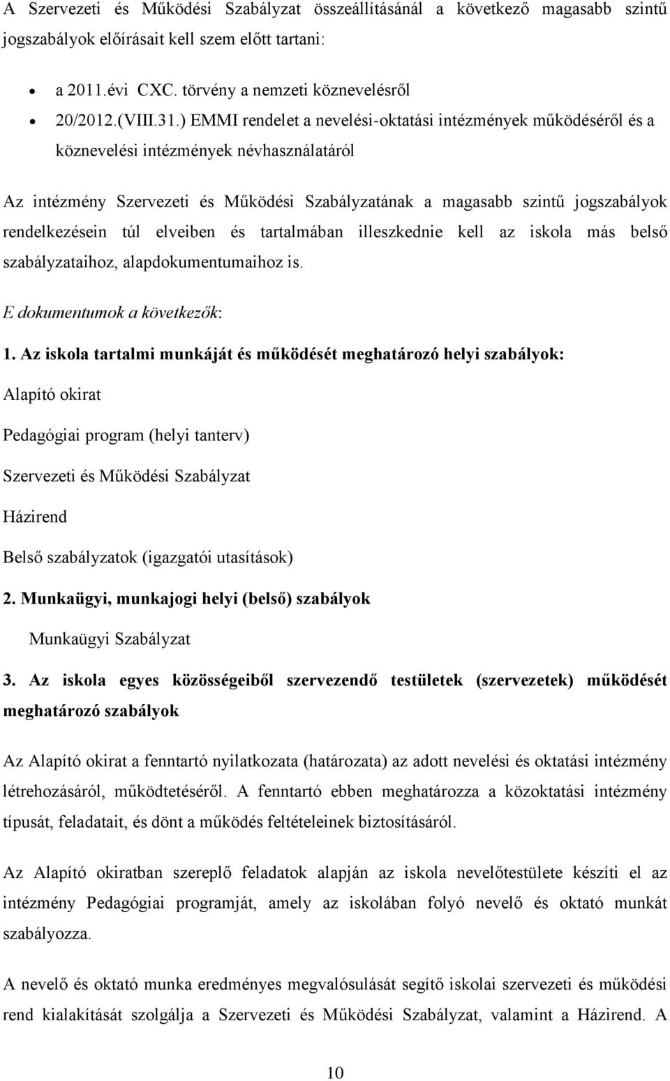 rendelkezésein túl elveiben és tartalmában illeszkednie kell az iskola más belső szabályzataihoz, alapdokumentumaihoz is. E dokumentumok a következők: 1.