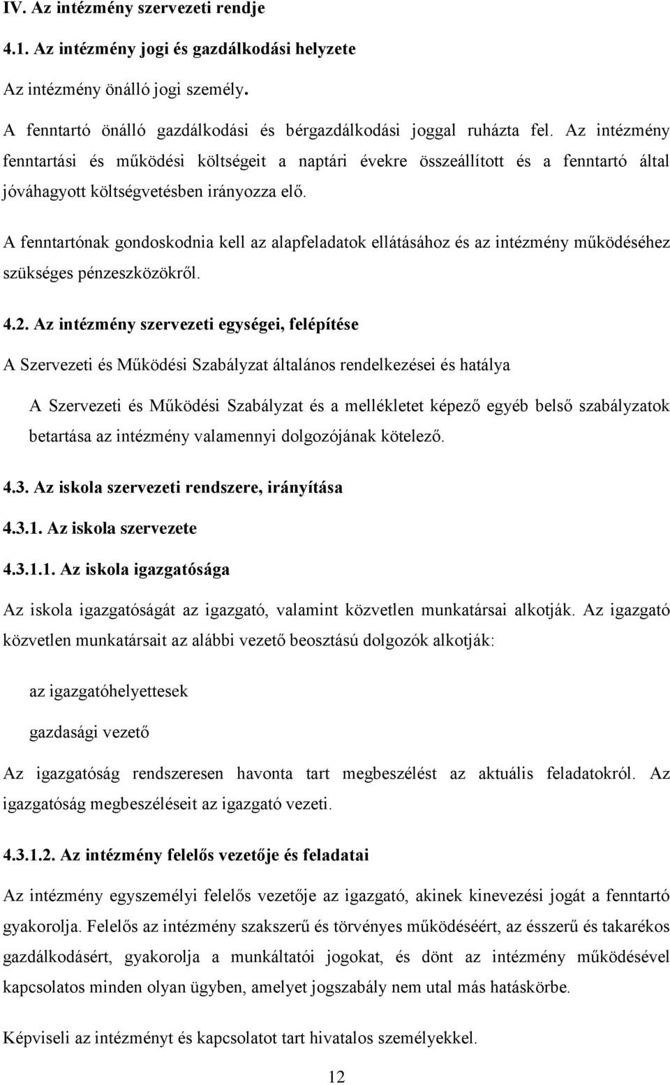 A fenntartónak gondoskodnia kell az alapfeladatok ellátásához és az intézmény működéséhez szükséges pénzeszközökről. 4.2.