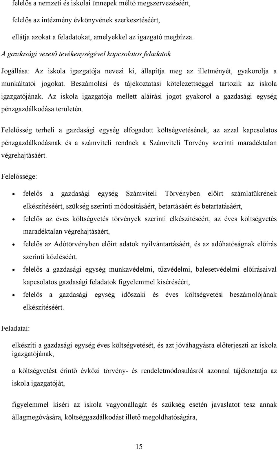 Beszámolási és tájékoztatási kötelezettséggel tartozik az iskola igazgatójának. Az iskola igazgatója mellett aláírási jogot gyakorol a gazdasági egység pénzgazdálkodása területén.